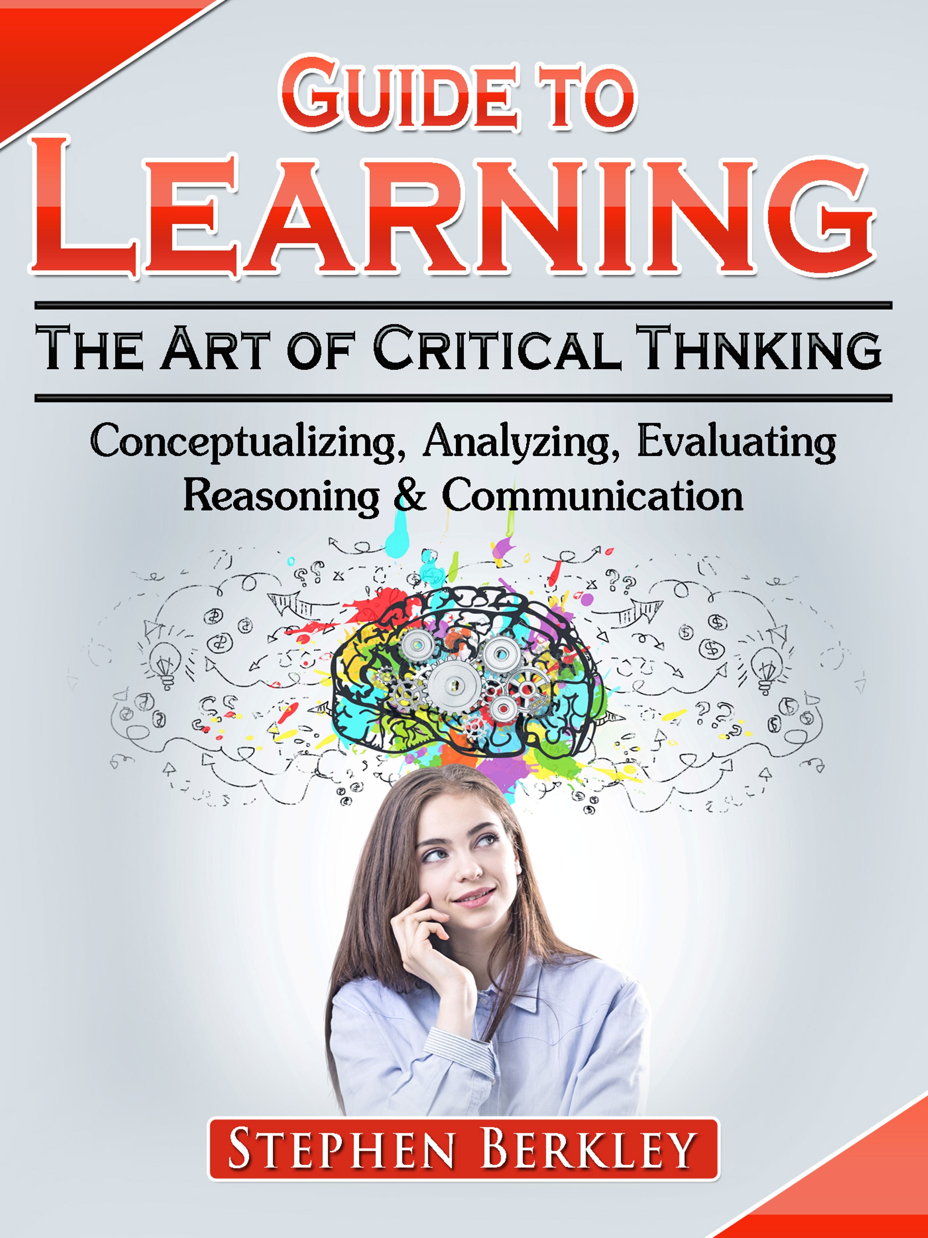 Обложка книги «Guide to Learning the Art of Critical Thinking: Conceptualizing, Analyzing, Evaluating, Reasoning & Communication»