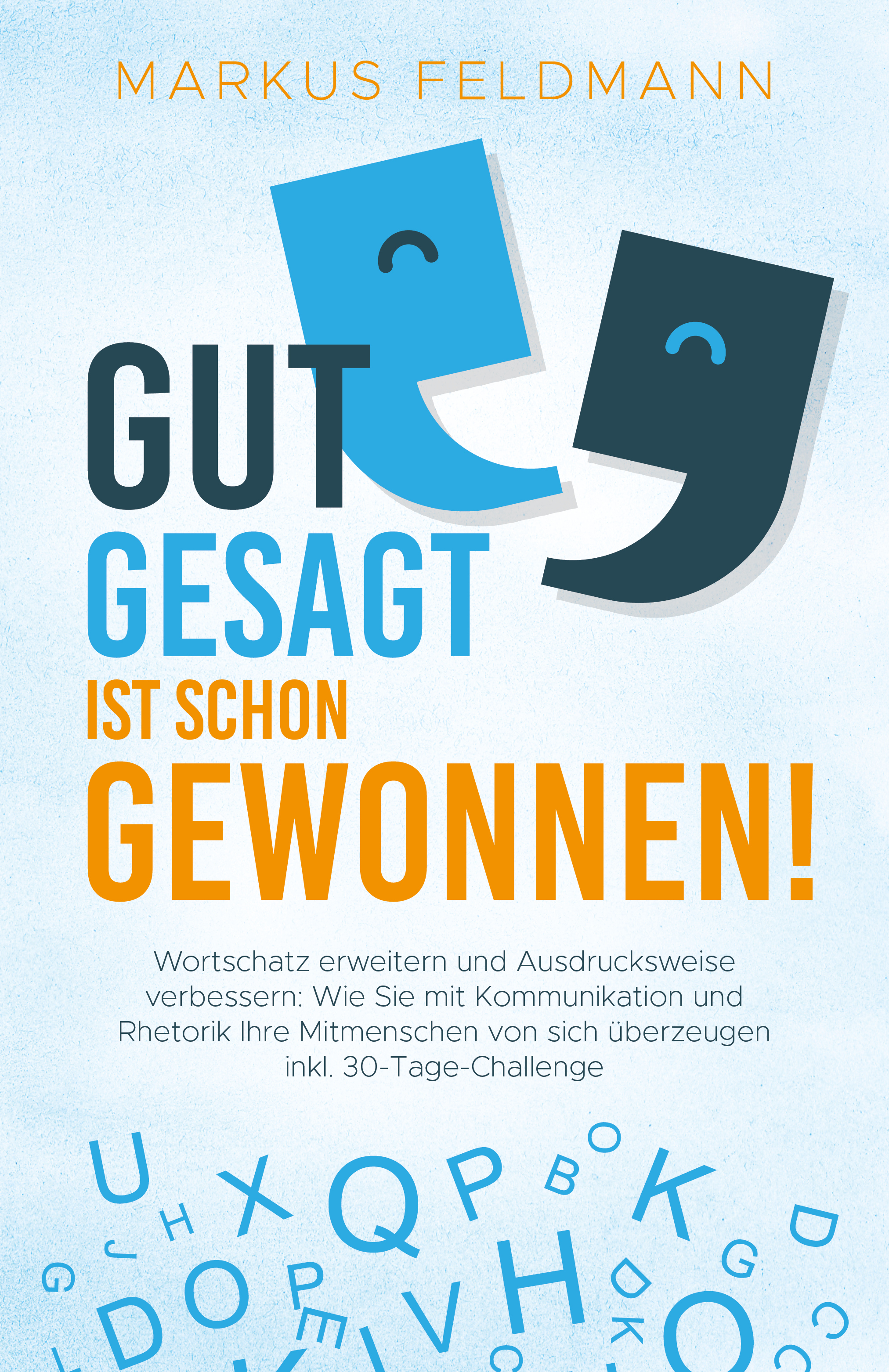 Обложка книги «GUT GESAGT IST SCHON GEWONNEN! Wortschatz erweitern und Ausdrucksweise verbessern: Wie Sie mit Kommunikation und Rhetorik Ihre Mitmenschen von sich überzeugen inkl. 30-Tage-Challenge»