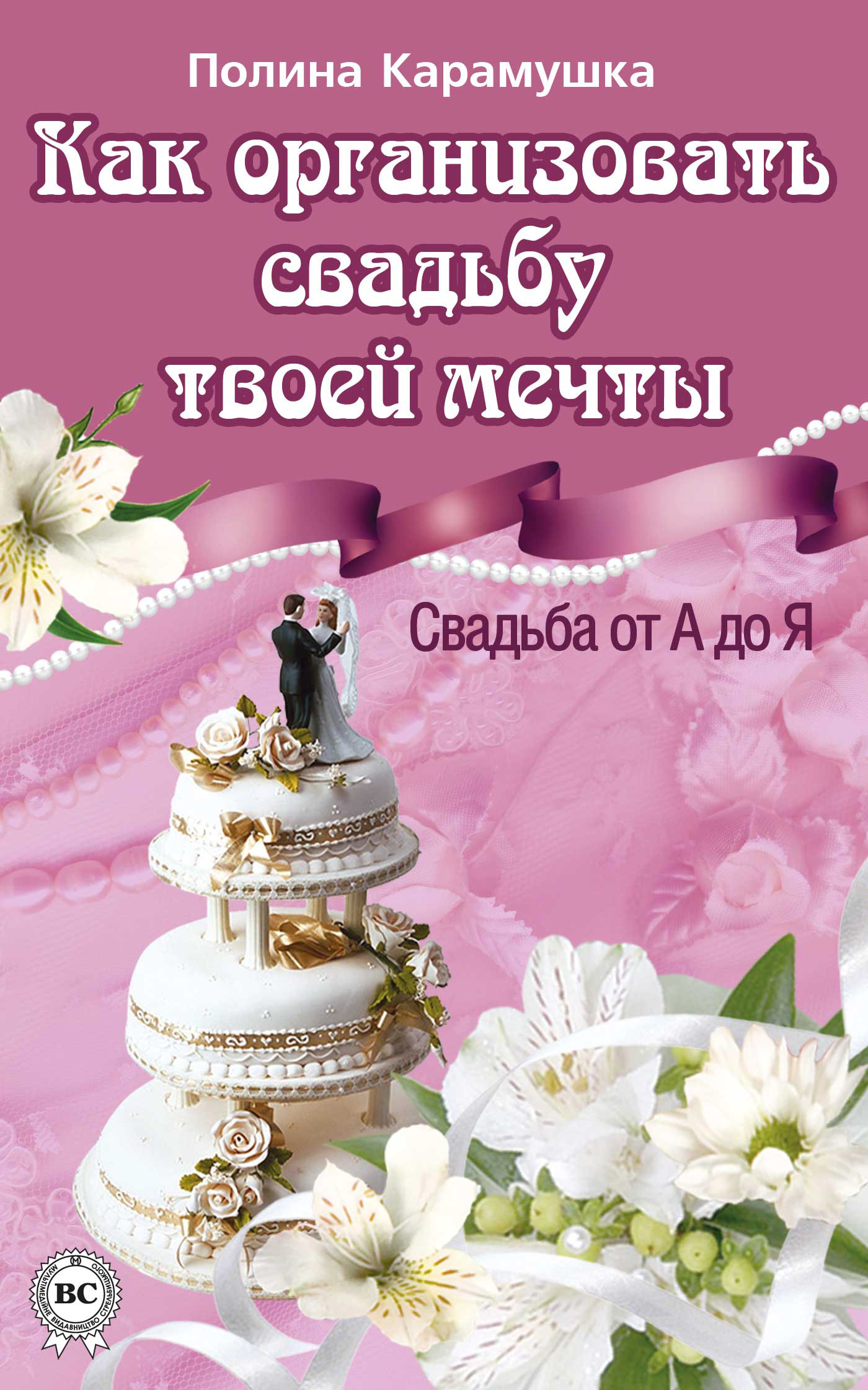 Обложка книги «Как организовать свадьбу твоей мечты. Свадьба от А до Я»