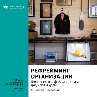 Обложка книги «Ключевые идеи книги: Рефрейминг организации. Компания как фабрика, семья, джунгли и храм. Ли Болмэн, Терренс Дил»