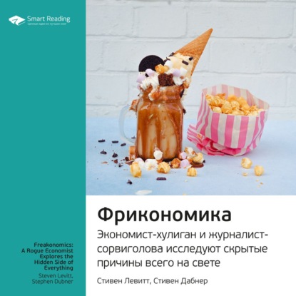 Обложка книги «Ключевые идеи книги: Фрикономика. Экономист-хулиган и журналист-сорвиголова исследуют скрытые причины всего на свете. Стивен Левитт, Стивен Дабнер»