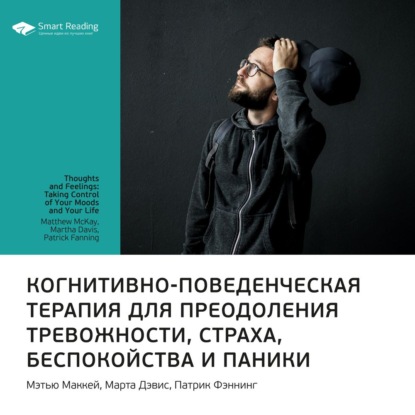 Обложка книги «Ключевые идеи книги: Когнитивно-поведенческая терапия для преодоления тревожности, страха, беспокойства и паники. Мэтью Маккей, Марта Дэвис, Патрик Фэннинг»