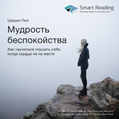 Обложка книги «Ключевые идеи книги: Мудрость беспокойства. Как научиться слушать себя, когда сердце не на месте»
