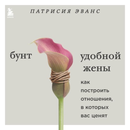 Обложка книги «Бунт удобной жены. Как построить отношения, в которых вас ценят»
