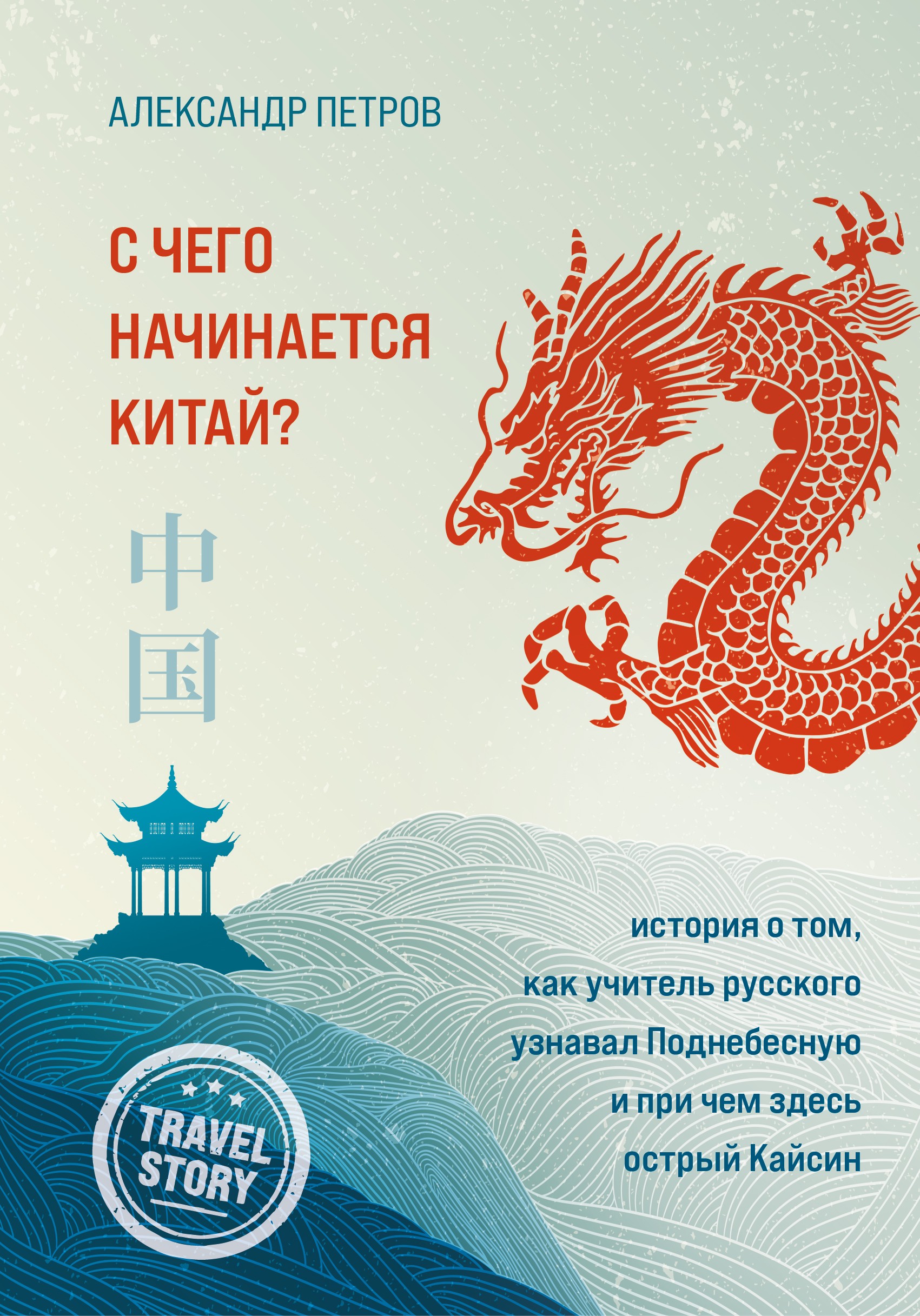 Обложка книги «С чего начинается Китай? История о том, как учитель русского узнавал Поднебесную и при чем здесь острый Кайсин»