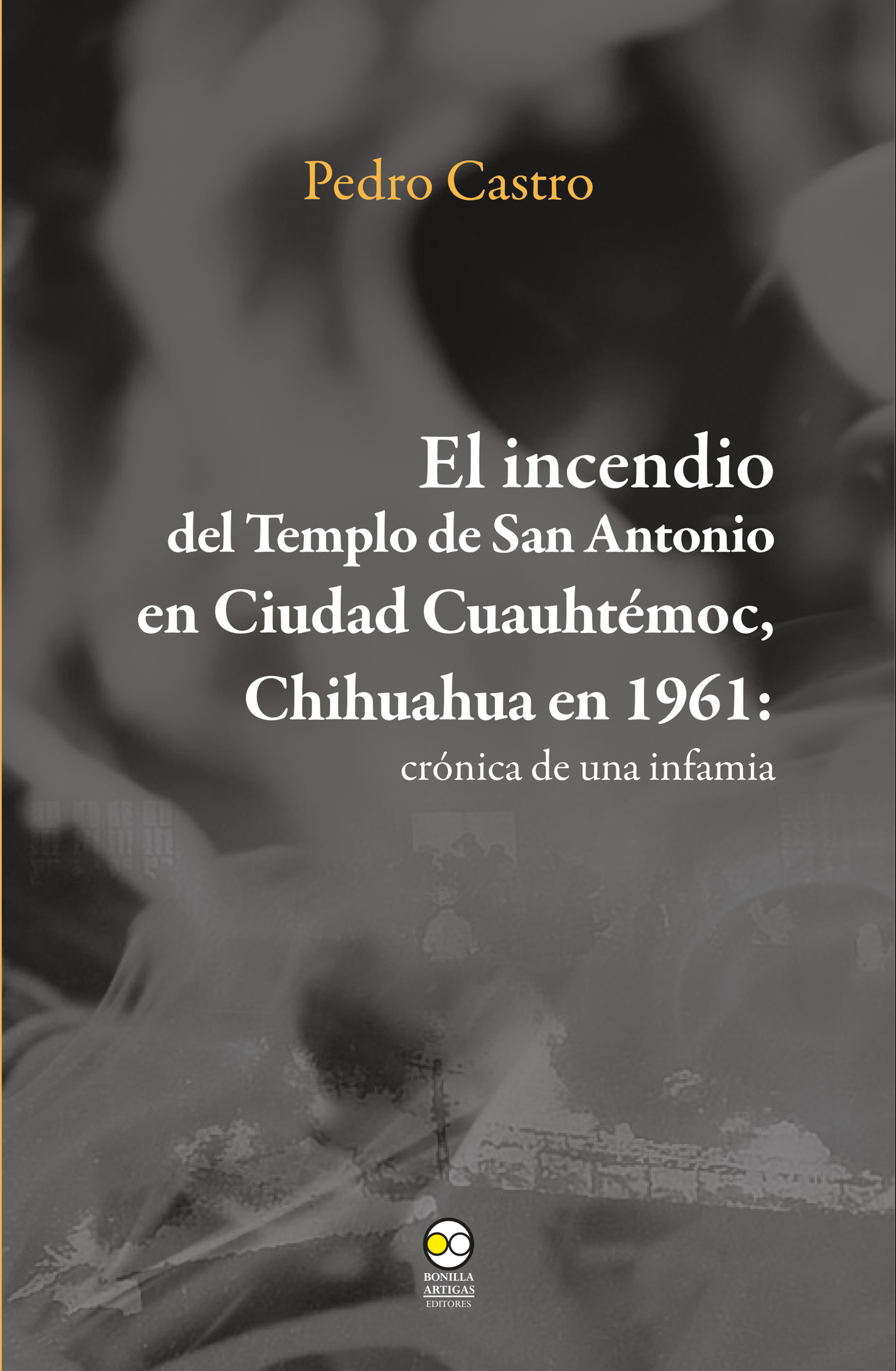 Обложка книги «El incendio del templo de San Antonio en Ciudad Cuauhtémoc, Chihuahua en 1961»