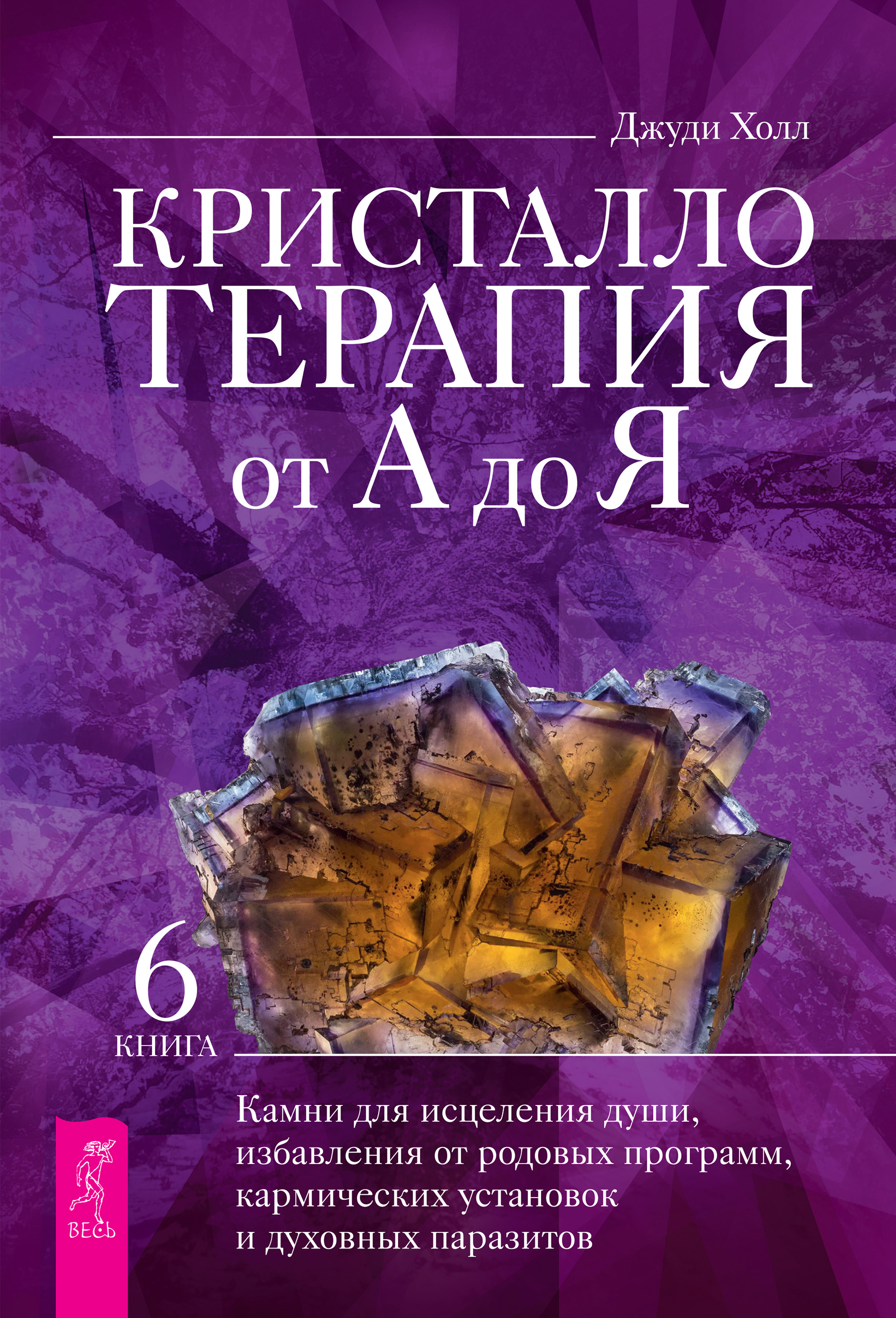 Обложка книги «Кристаллотерапия от А до Я. Камни для исцеления души, избавления от родовых программ, кармических установок и духовных паразитов»