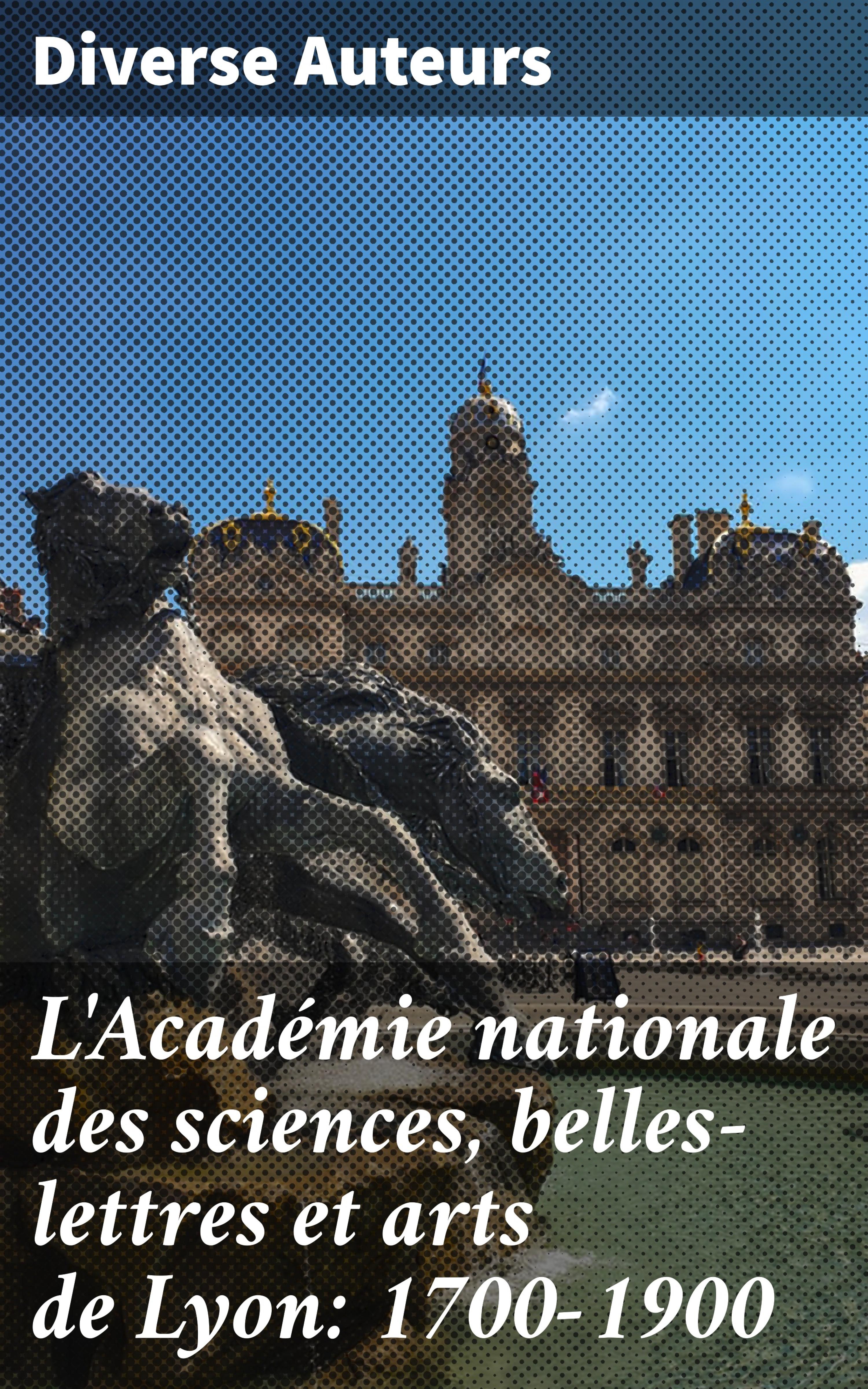 Обложка книги «L'Académie nationale des sciences, belles-lettres et arts de Lyon: 1700-1900»