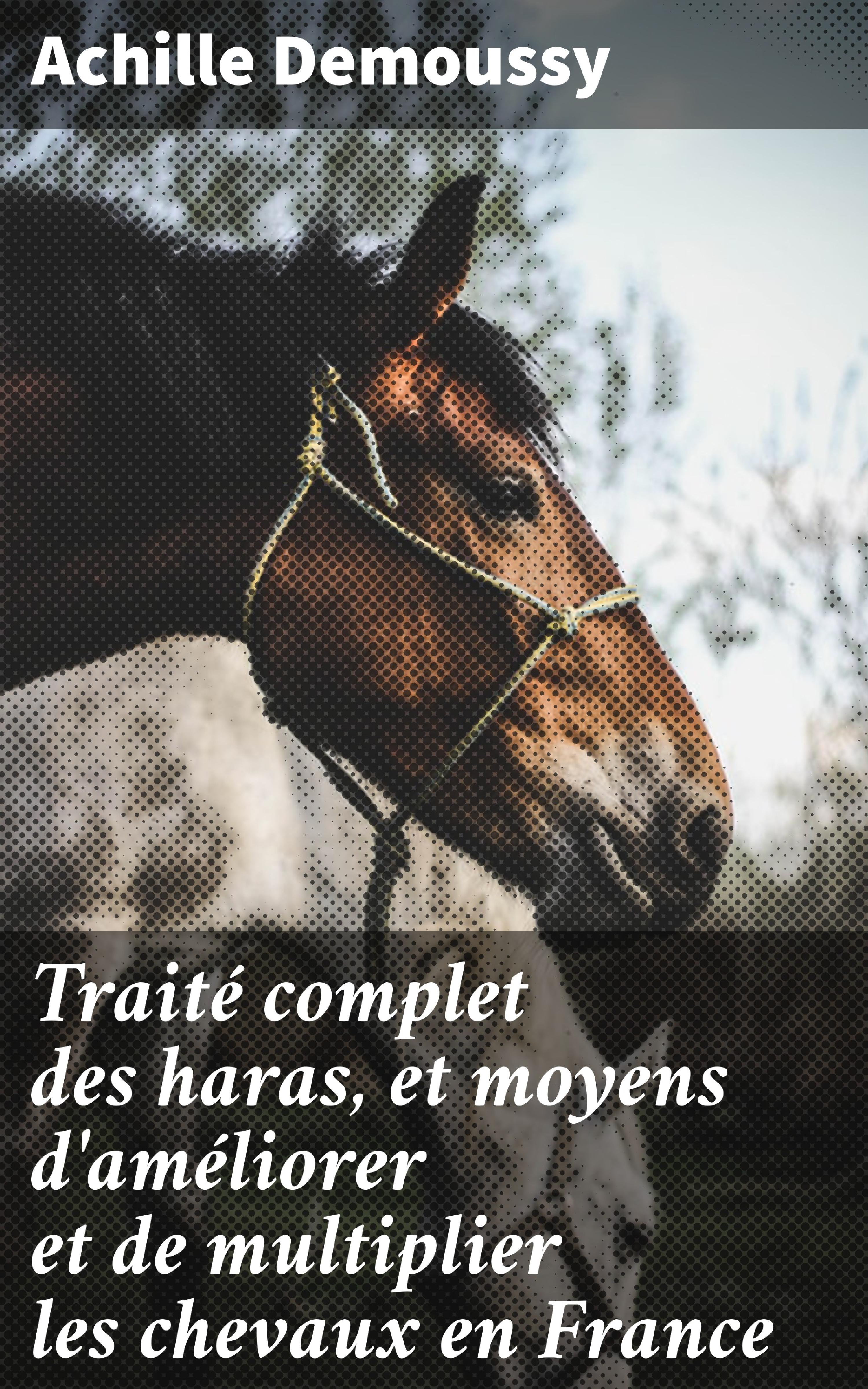 Обложка книги «Traité complet des haras, et moyens d'améliorer et de multiplier les chevaux en France»