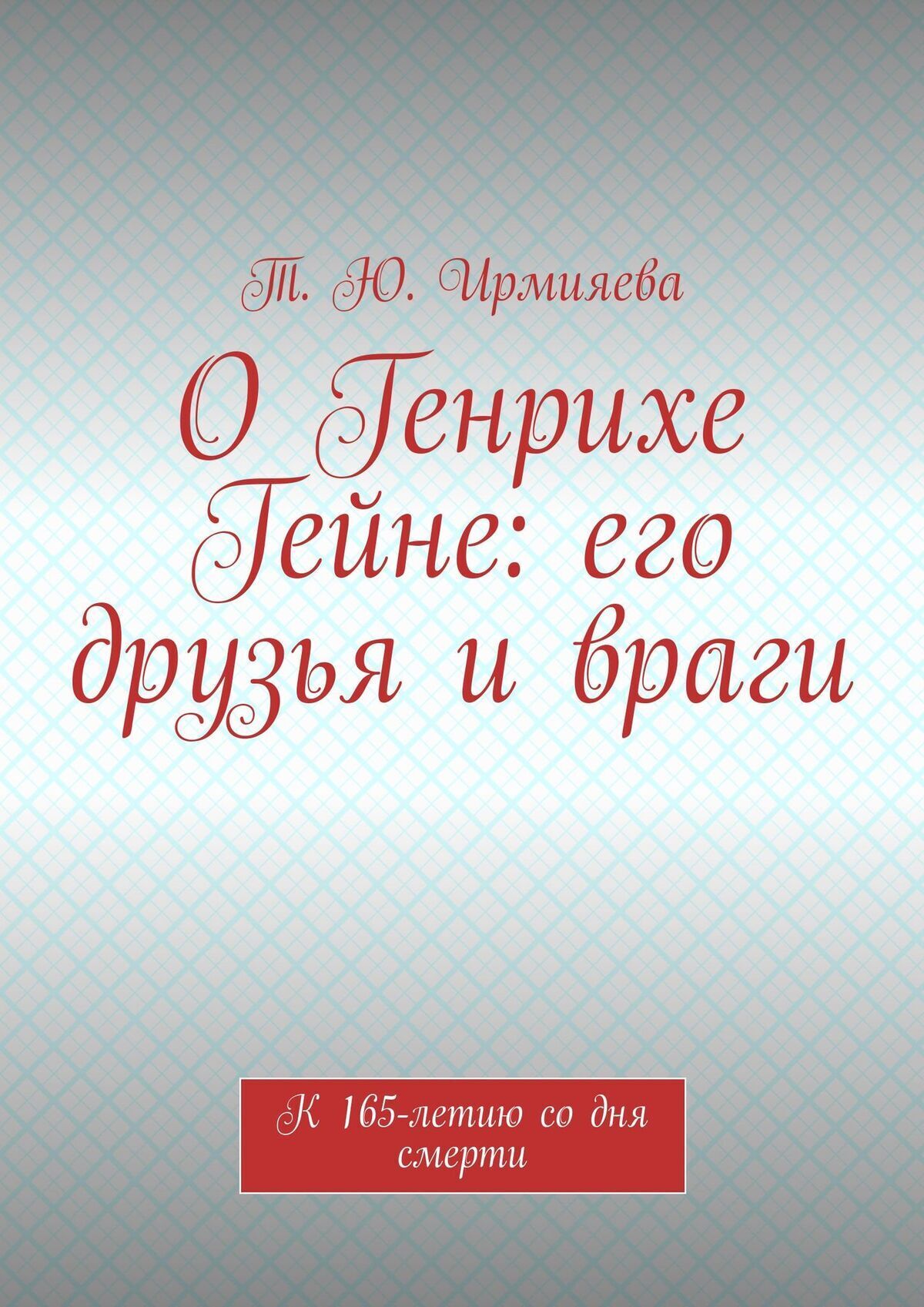 Обложка книги «О Генрихе Гейне: его друзья и враги. К 165-летию со дня смерти»