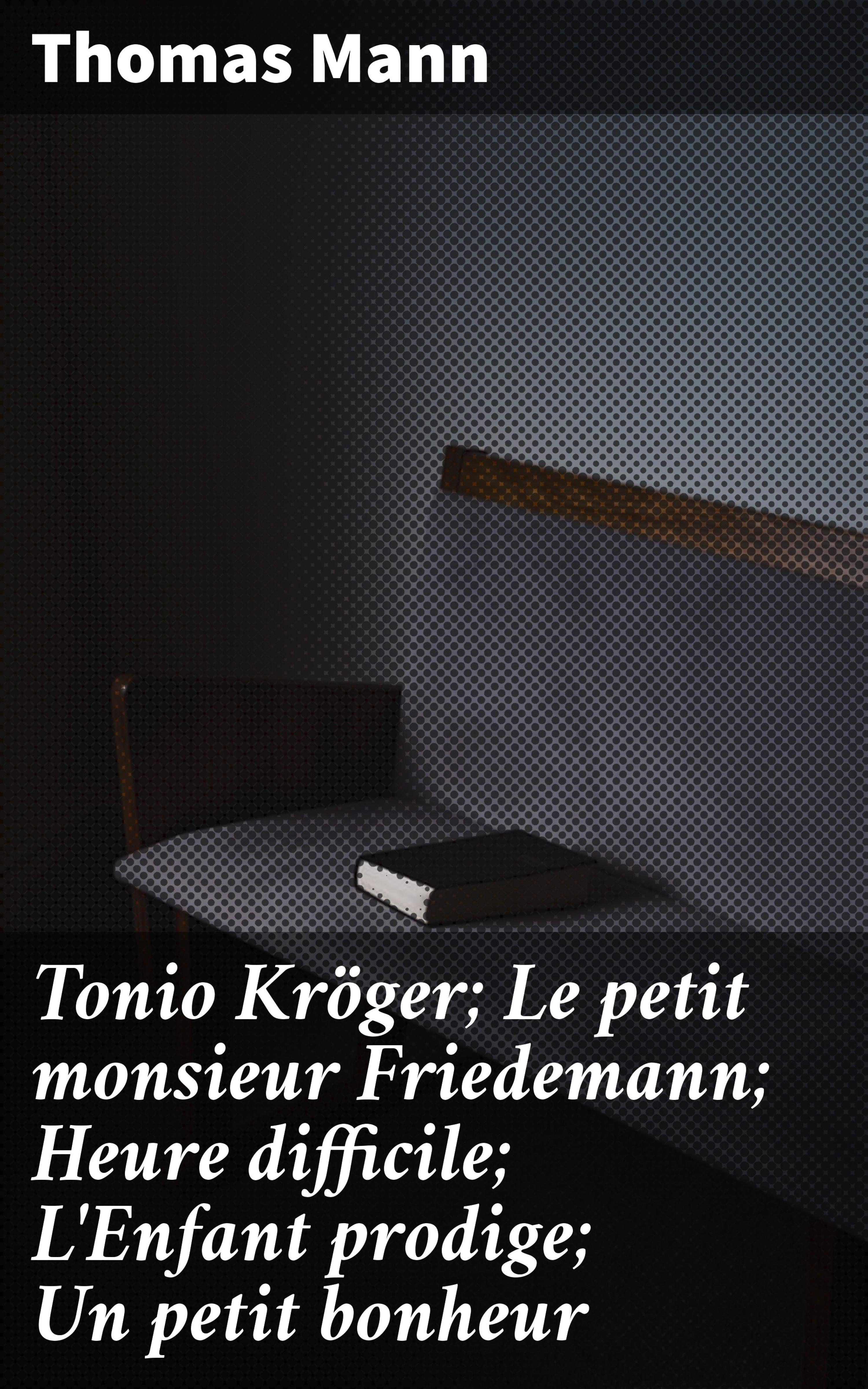 Обложка книги «Tonio Kröger; Le petit monsieur Friedemann; Heure difficile; L'Enfant prodige; Un petit bonheur»
