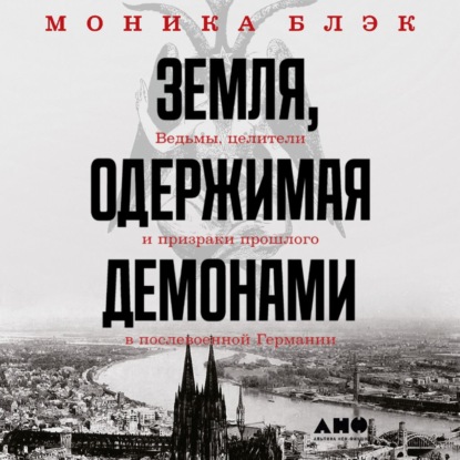 Обложка книги «Земля, одержимая демонами. Ведьмы, целители и призраки прошлого в послевоенной Германии»