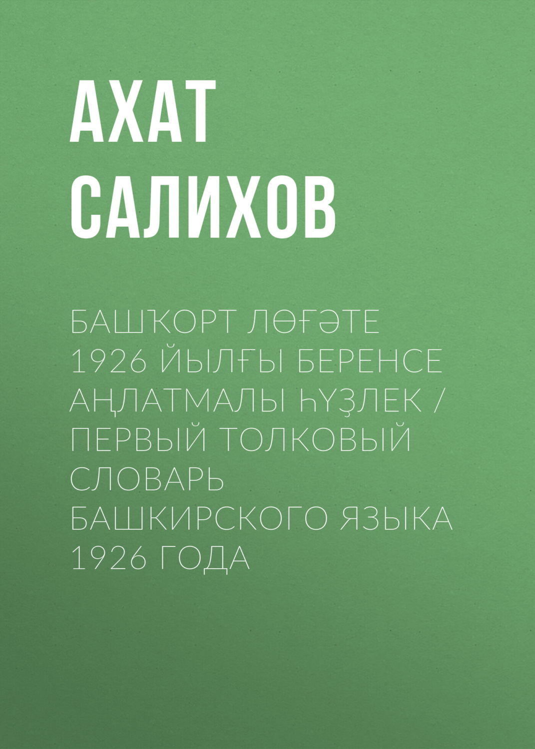 Обложка книги «Башҡорт лөғәте 1926 йылғы беренсе аңлатмалы һүҙлек / Первый толковый словарь башкирского языка 1926 года»