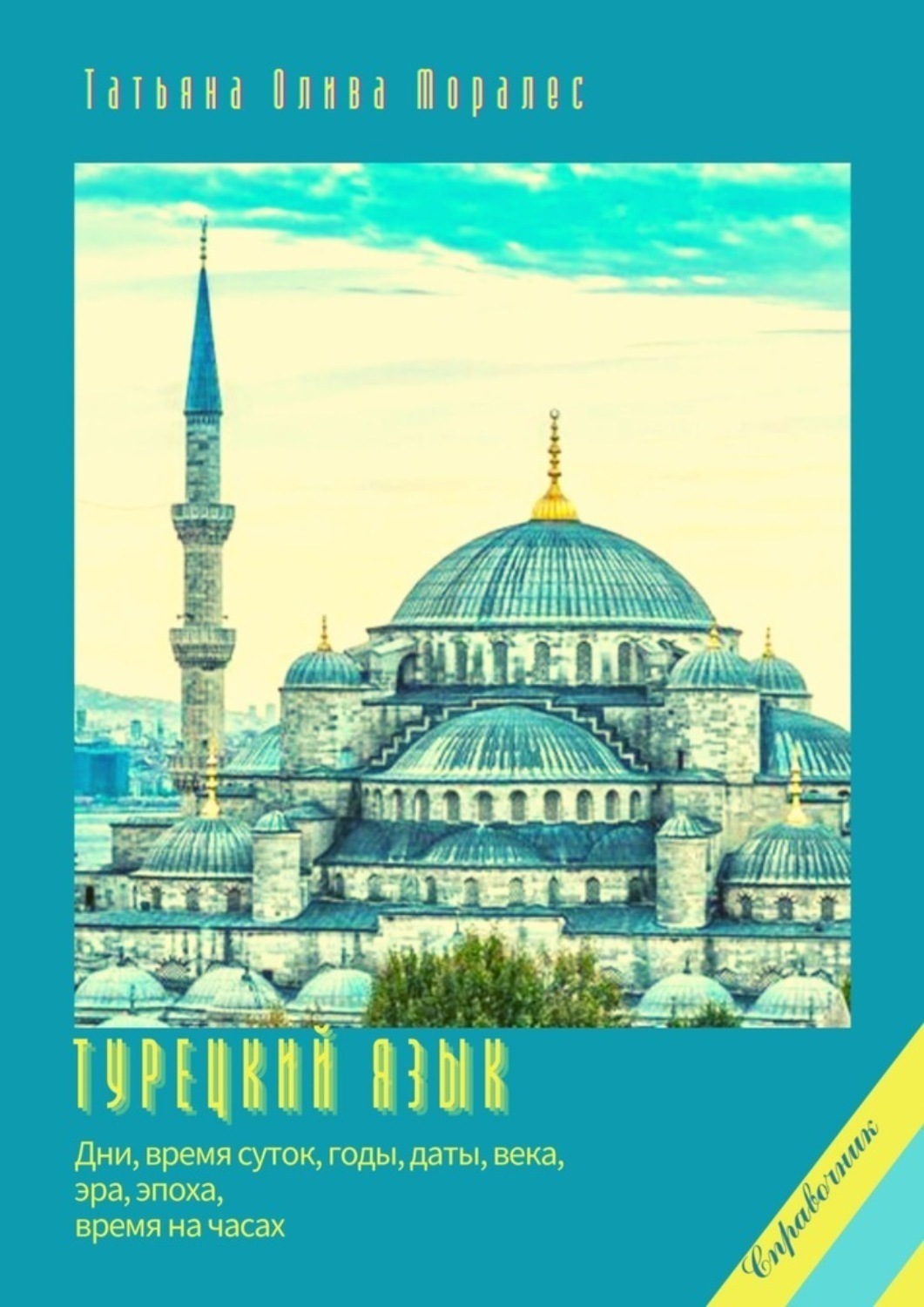 Обложка книги «Турецкий язык. Дни, время суток, годы, даты, века, эра, эпоха, время на часах. Справочник»