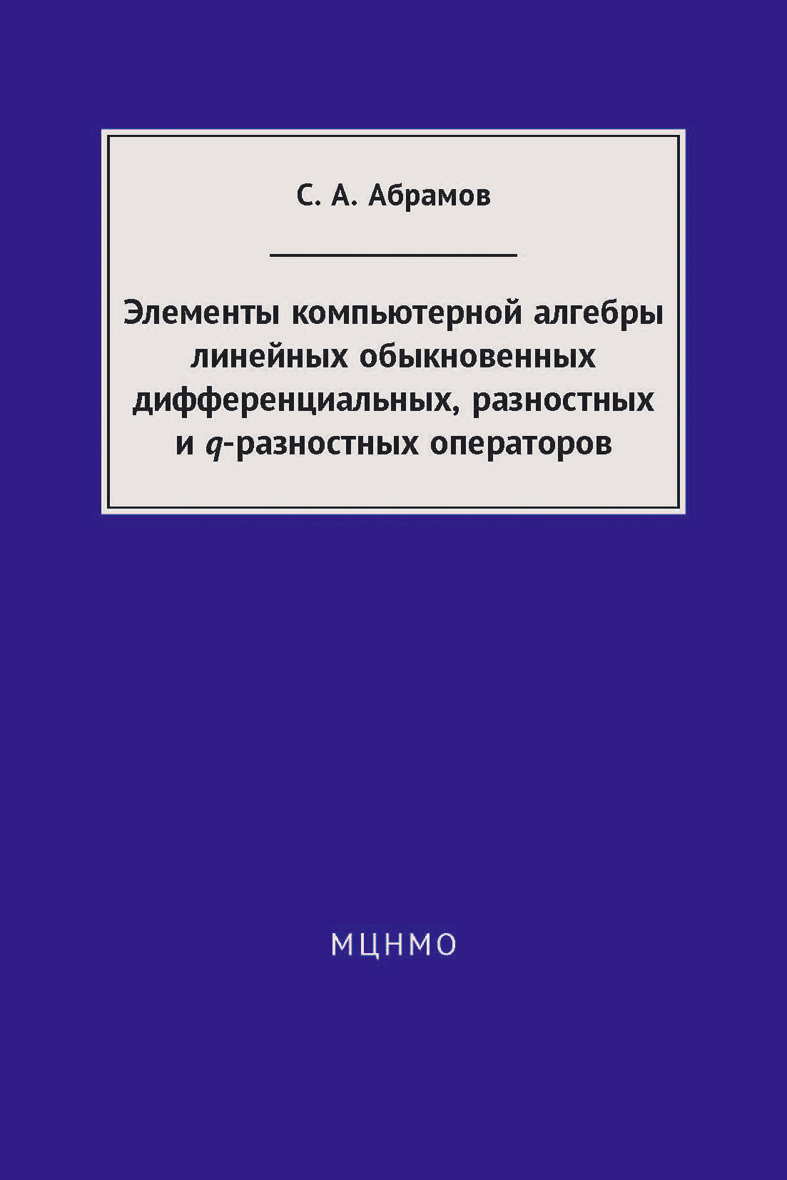 Обложка книги «Элементы компьютерной алгебры линейных обыкновенных дифференциальных, разностных и q-разностных операторов»