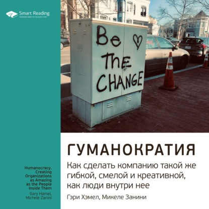 Обложка книги «Ключевые идеи книги: Гуманократия. Как сделать компанию такой же гибкой, смелой и креативной, как люди внутри нее. Гэри Хэмел, Микеле Занини»