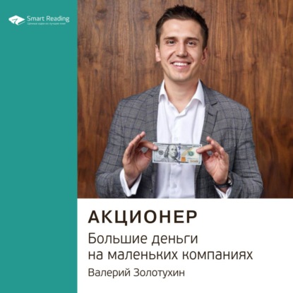 Обложка книги «Ключевые идеи книги: Акционер. Большие деньги на маленьких компаниях. Валерий Золотухин»