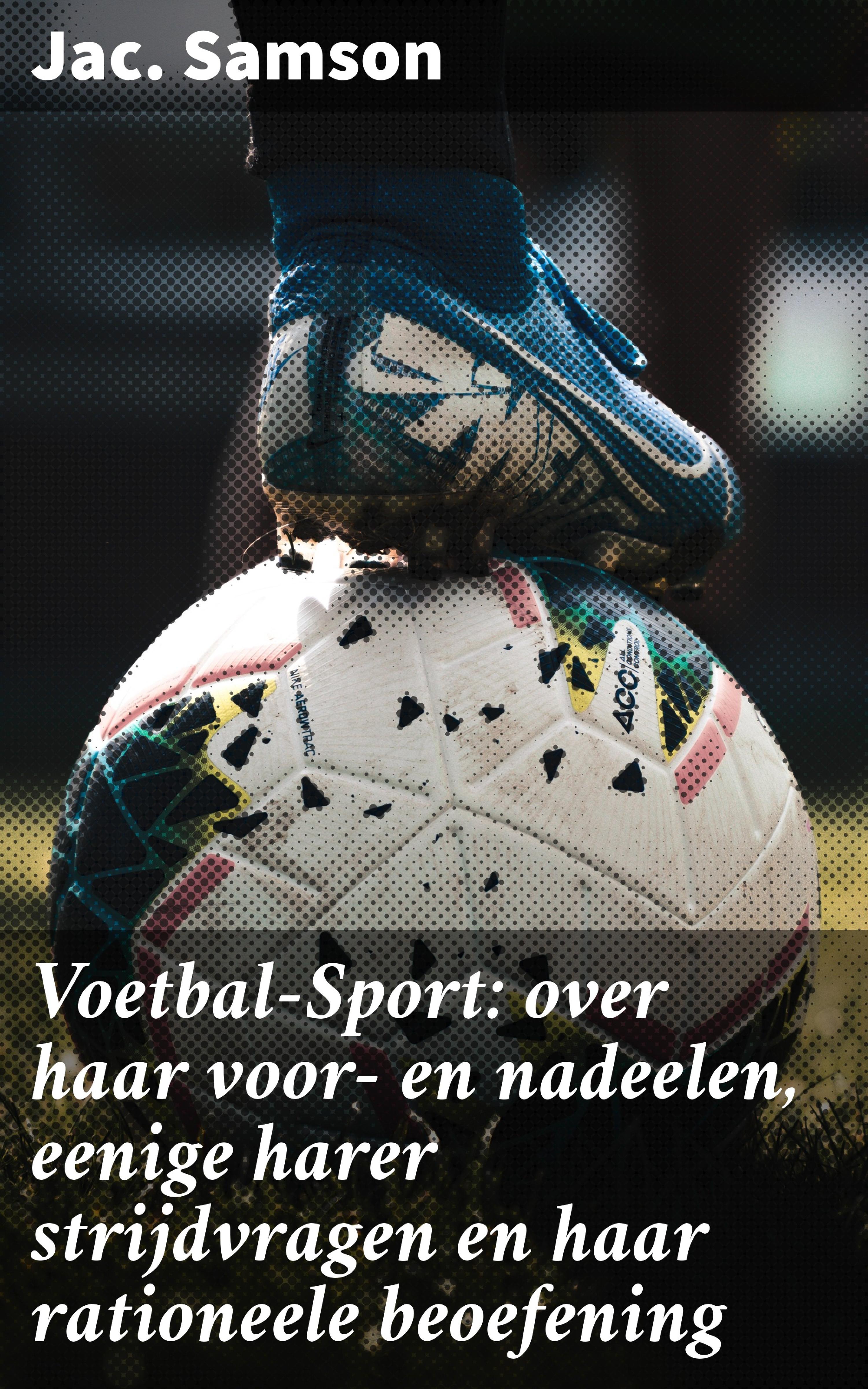 Обложка книги «Voetbal-Sport: over haar voor- en nadeelen, eenige harer strijdvragen en haar rationeele beoefening»