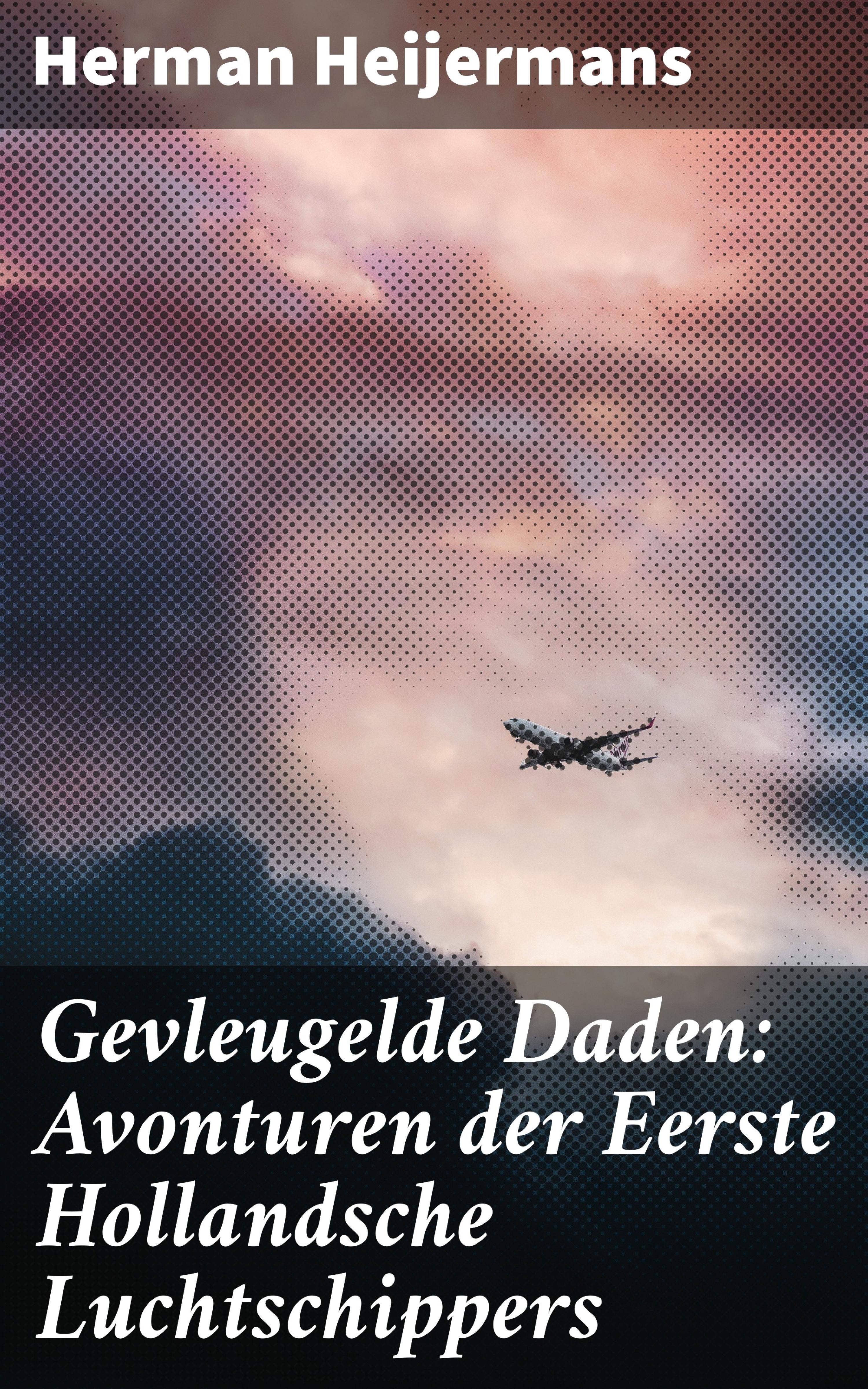 Обложка книги «Gevleugelde Daden: Avonturen der Eerste Hollandsche Luchtschippers»