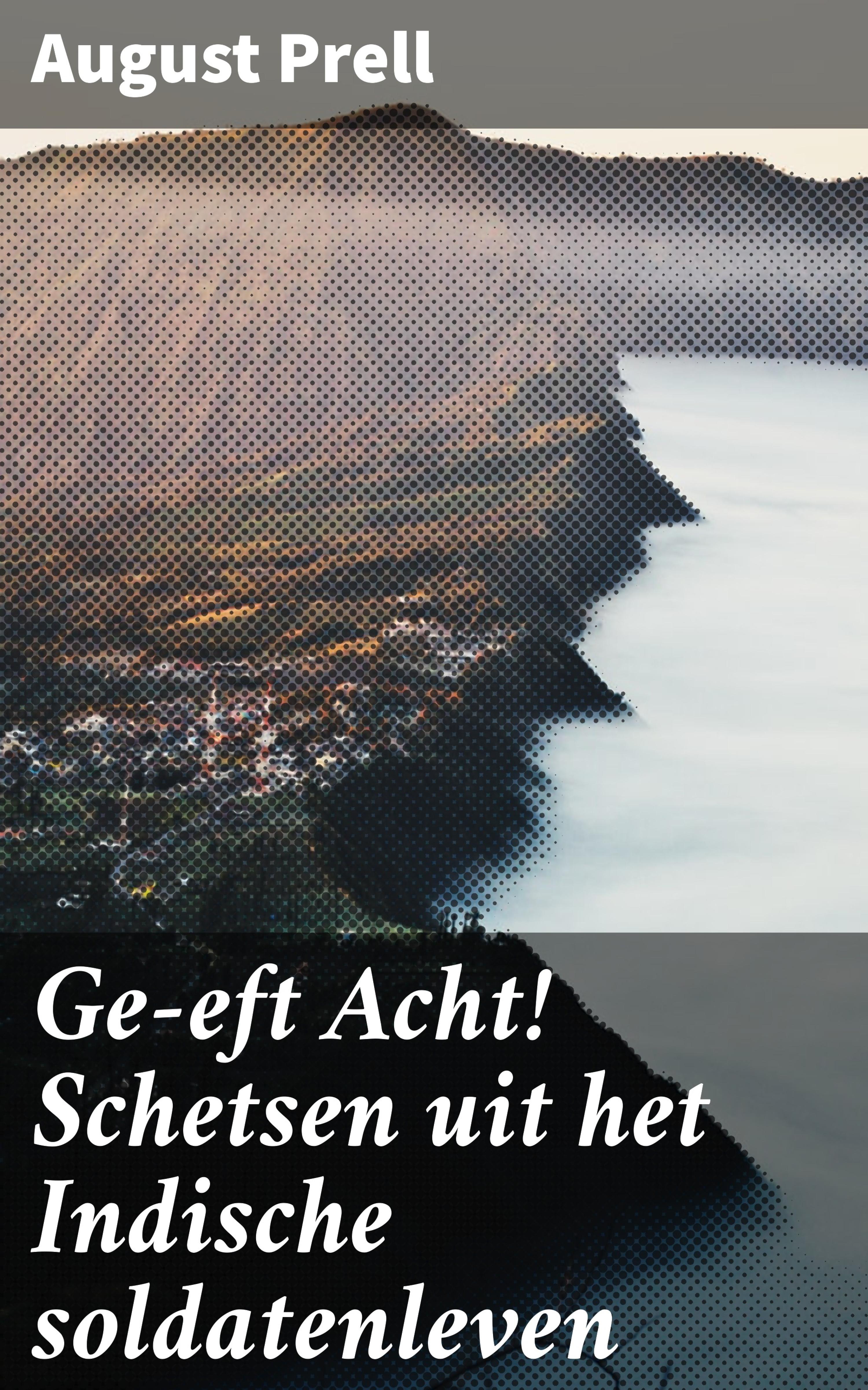 Обложка книги «Ge-eft Acht! Schetsen uit het Indische soldatenleven»