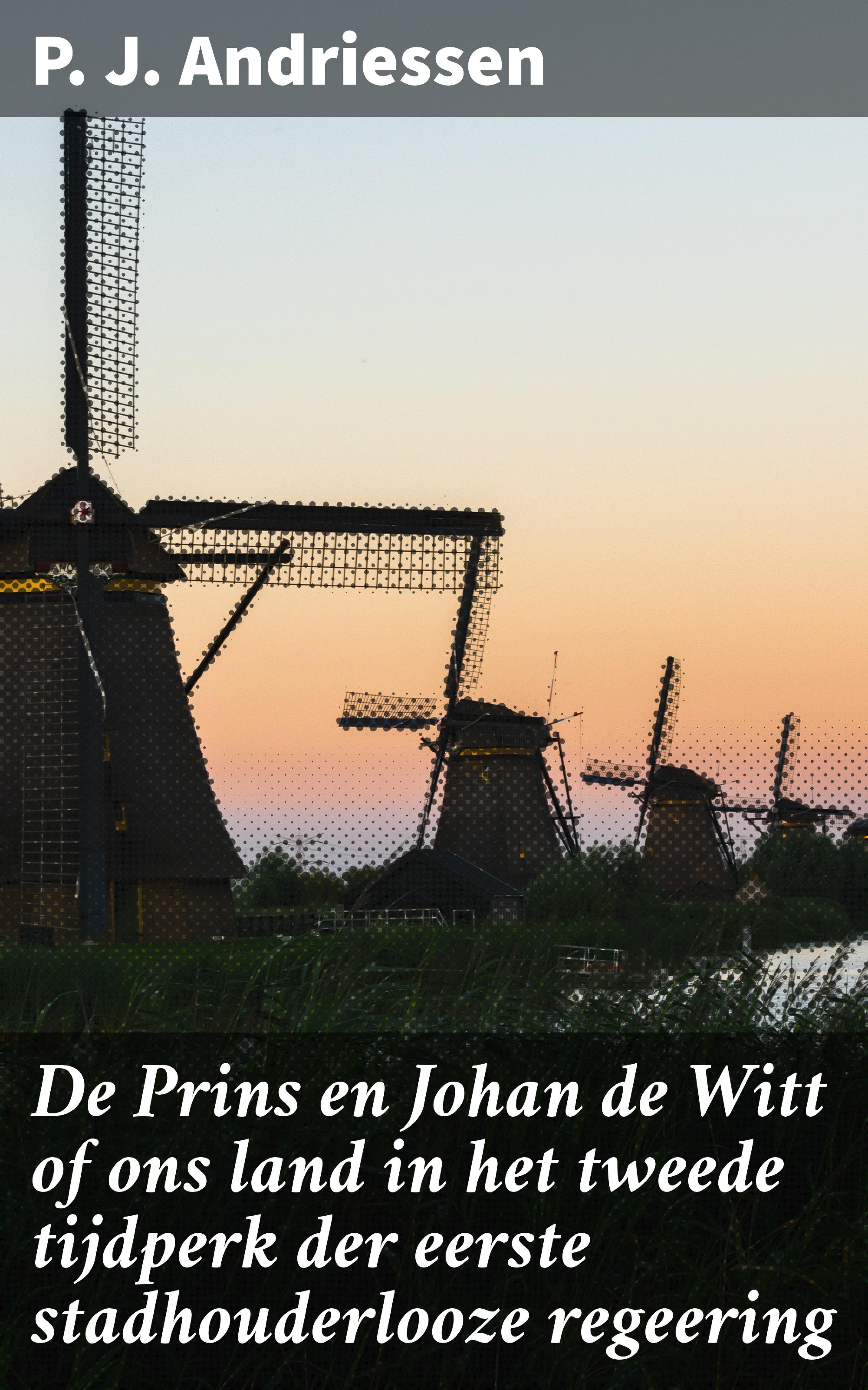 Обложка книги «De Prins en Johan de Witt of ons land in het tweede tijdperk der eerste stadhouderlooze regeering»