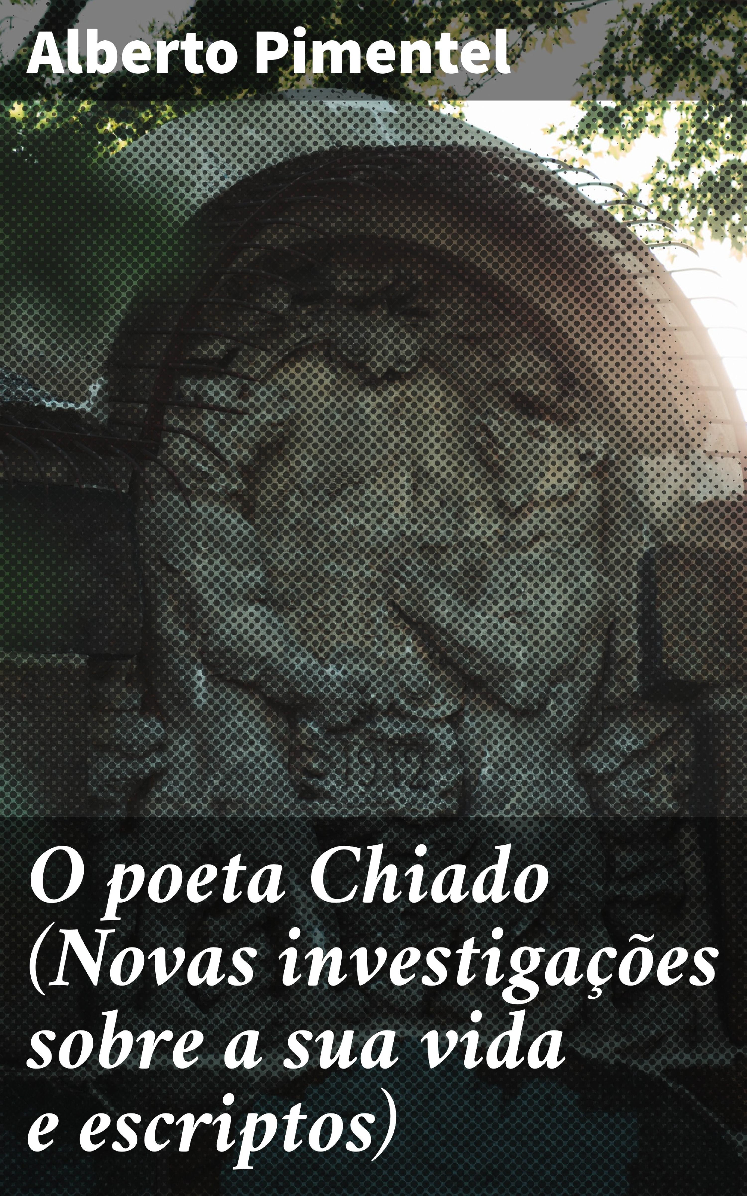 Обложка книги «O poeta Chiado (Novas investigações sobre a sua vida e escriptos)»