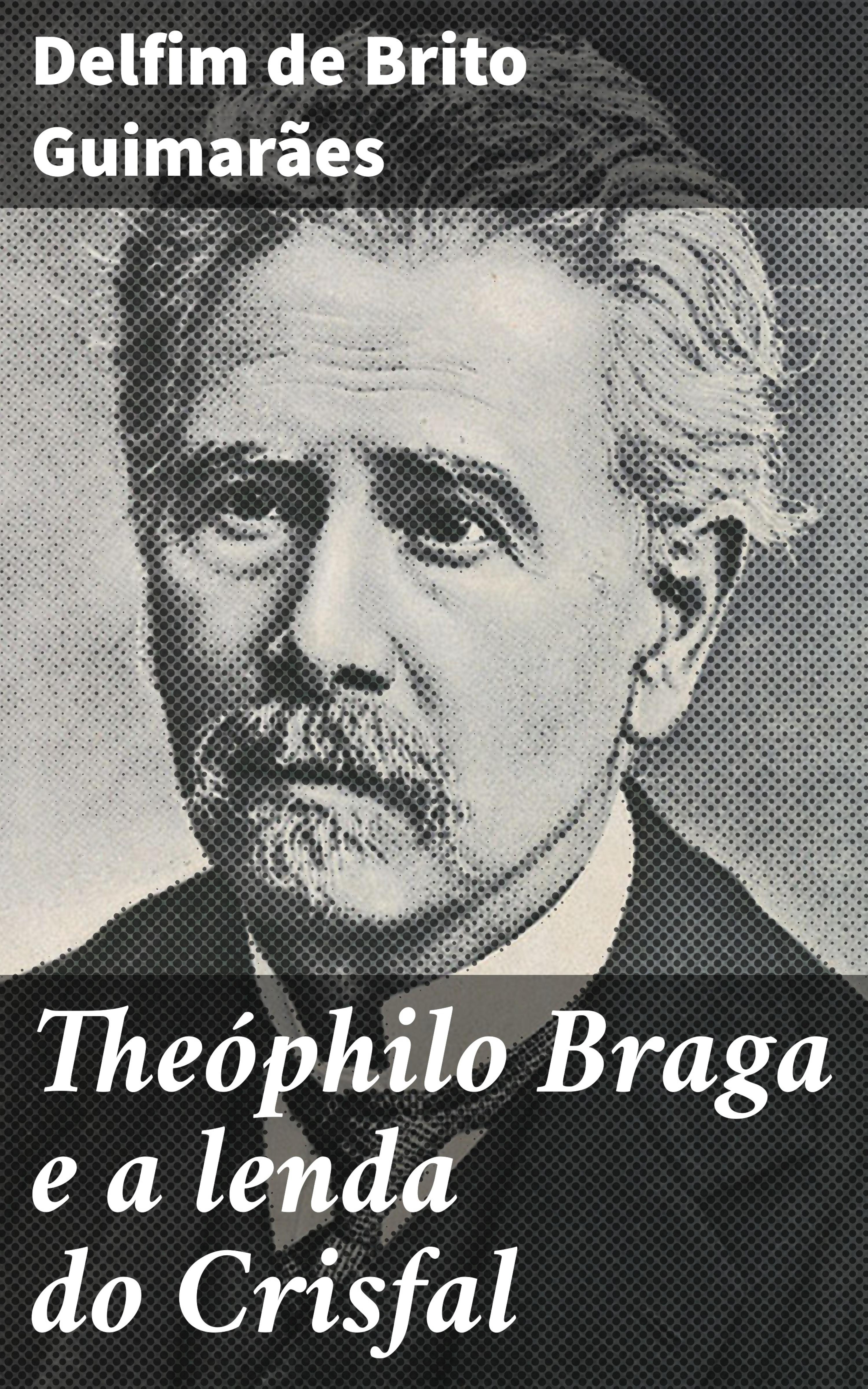 Обложка книги «Theóphilo Braga e a lenda do Crisfal»