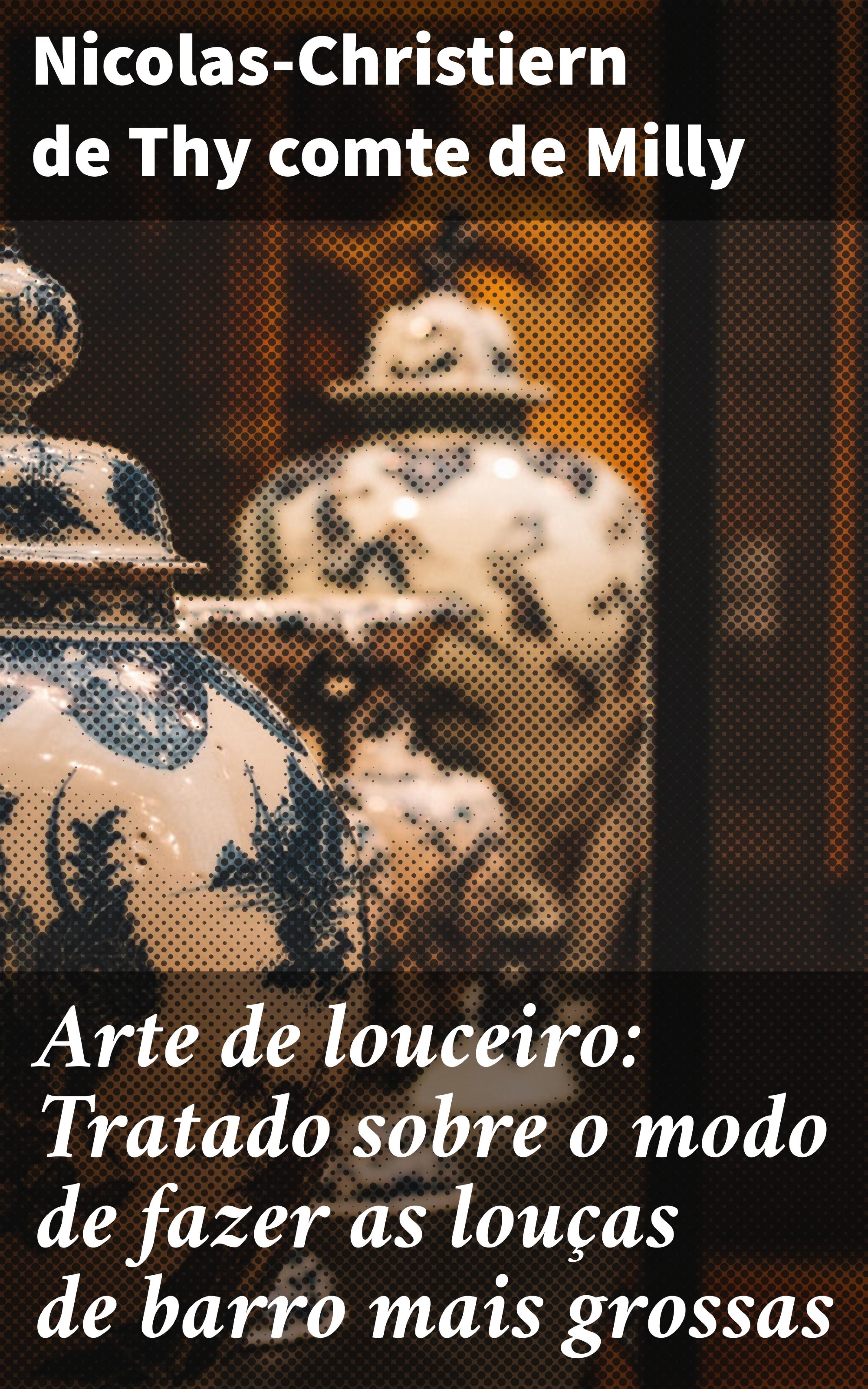 Обложка книги «Arte de louceiro: Tratado sobre o modo de fazer as louças de barro mais grossas»