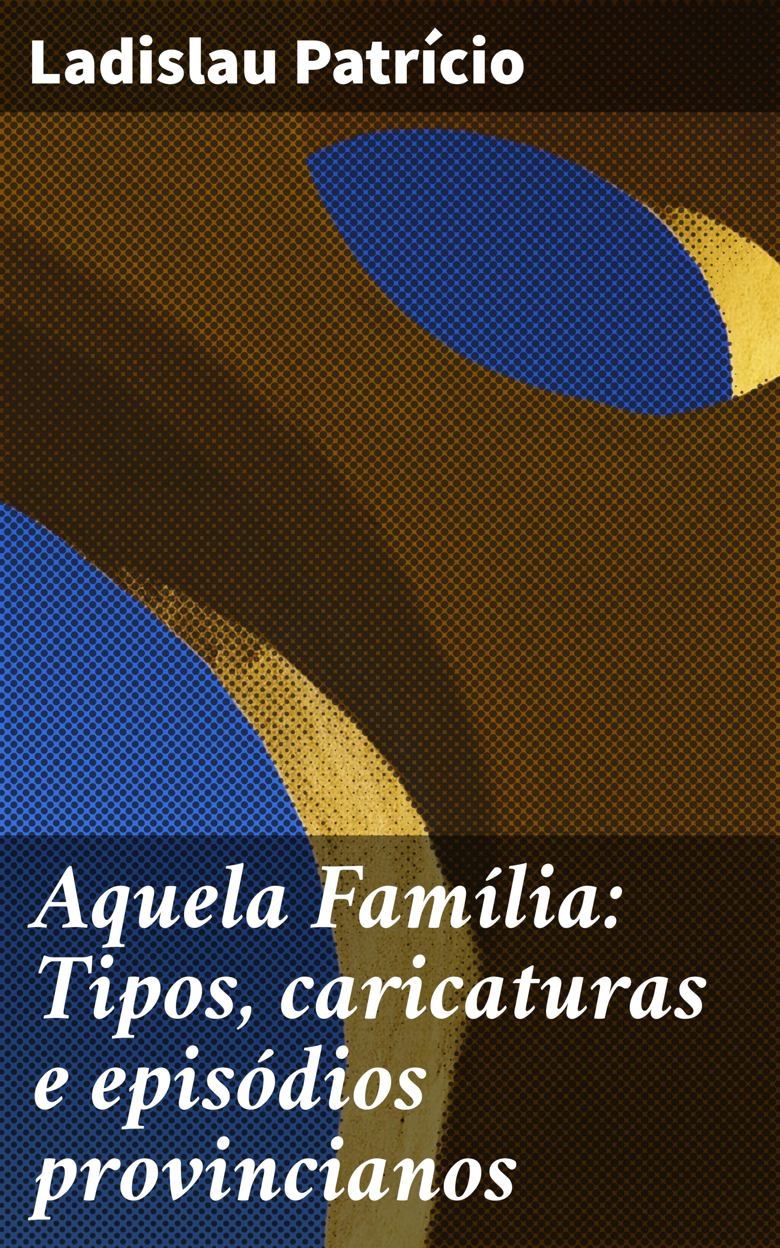 Обложка книги «Aquela Família: Tipos, caricaturas e episódios provincianos»