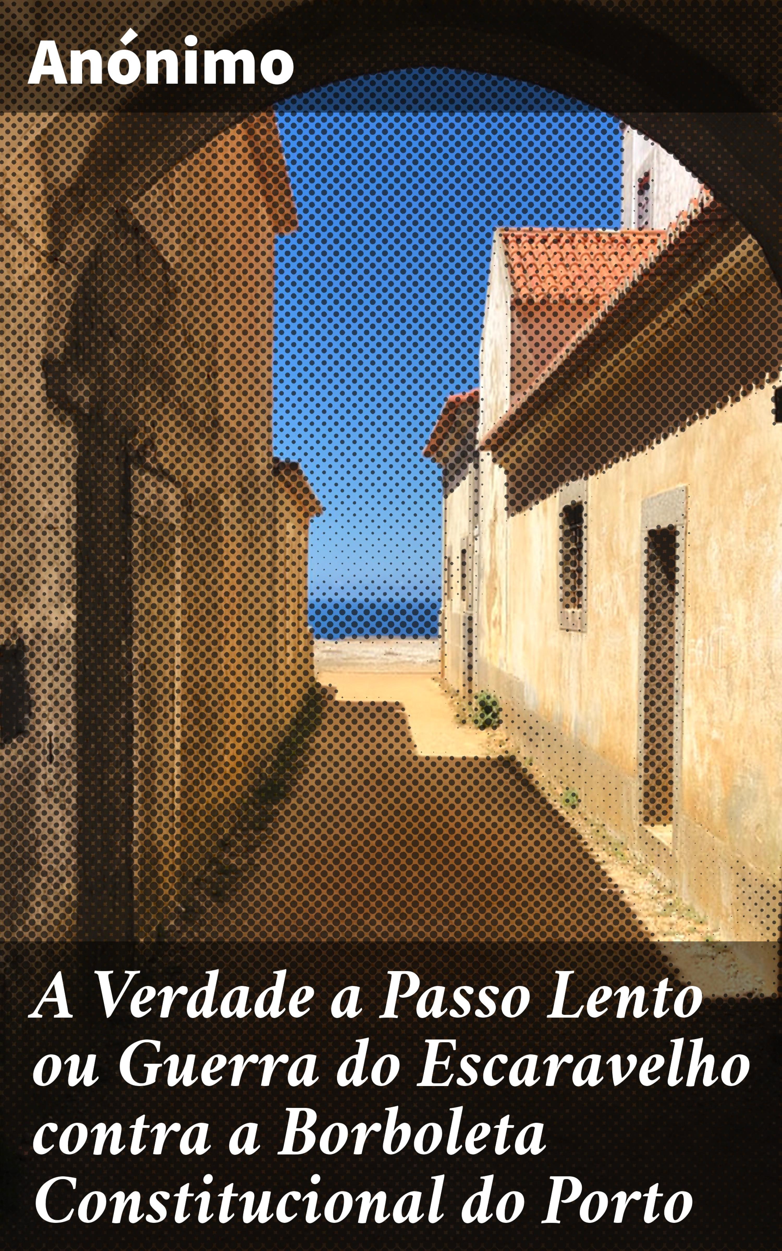 Обложка книги «A Verdade a Passo Lento ou Guerra do Escaravelho contra a Borboleta Constitucional do Porto»