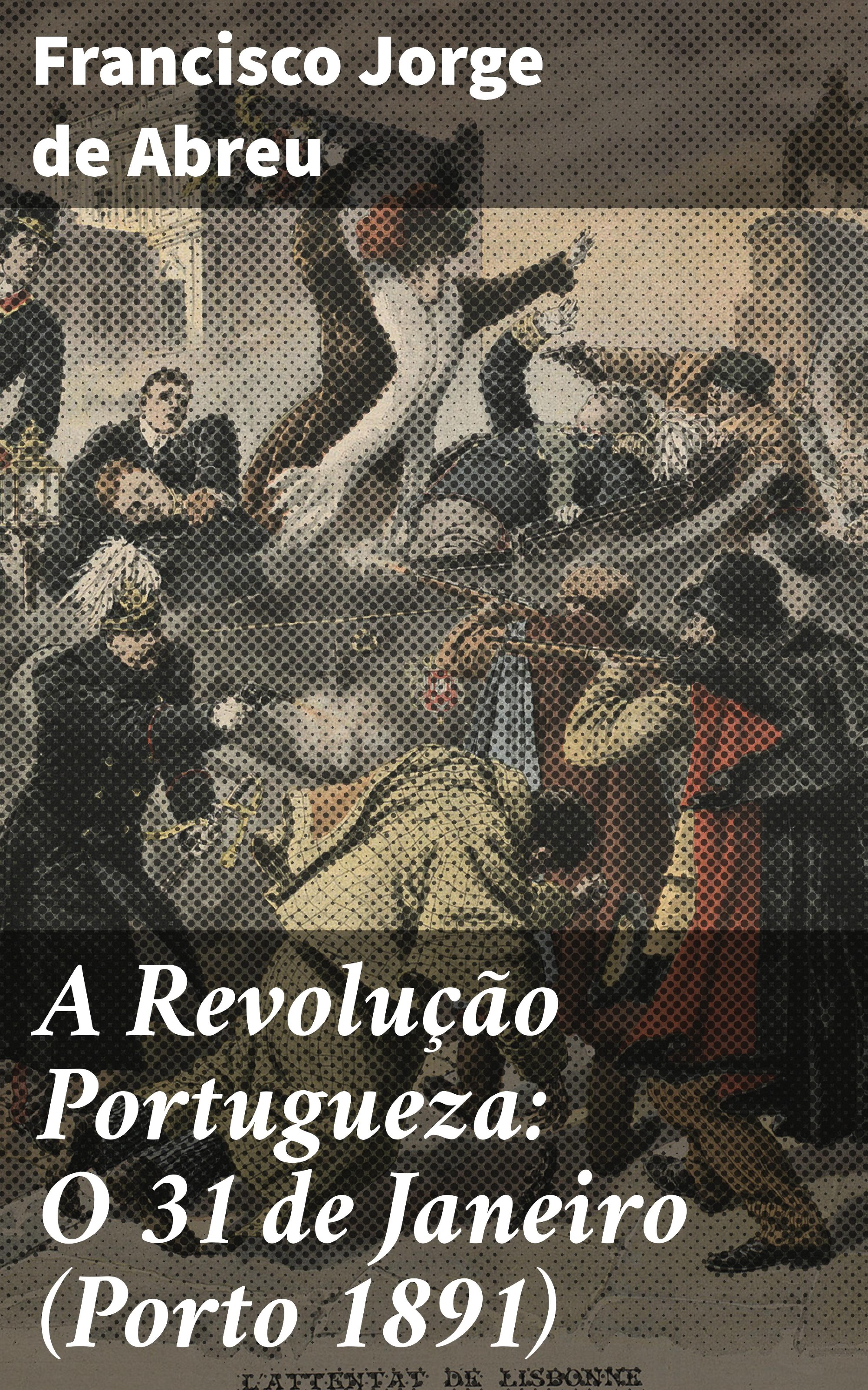 Обложка книги «A Revolução Portugueza: O 31 de Janeiro (Porto 1891)»