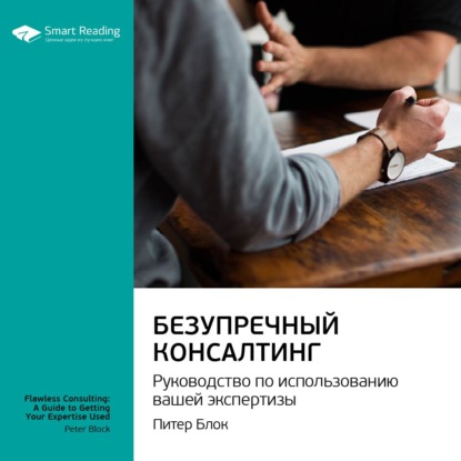 Обложка книги «Ключевые идеи книги: Безупречный консалтинг: руководство по использованию вашей экспертизы. Питер Блок»