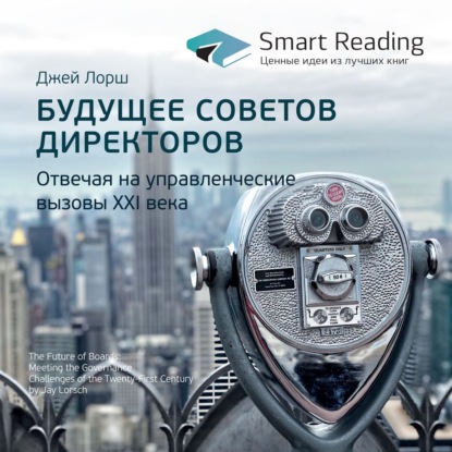 Обложка книги «Ключевые идеи книги: Будущее советов директоров. Отвечая на управленческие вызовы XXI века. Джей Лорш»