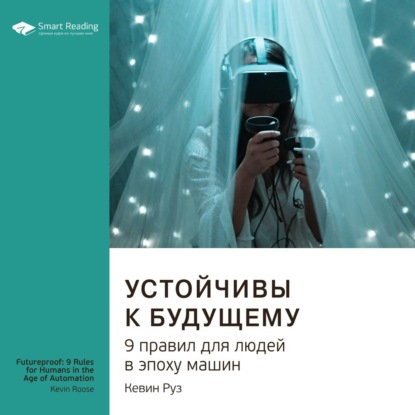 Обложка книги «Ключевые идеи книги: Устойчивы к будущему. 9 правил для людей в эпоху машин. Кевин Руз»