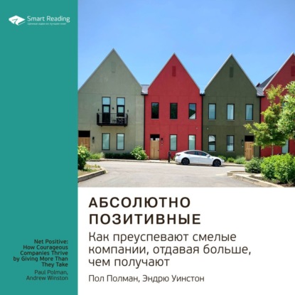 Обложка книги «Ключевые идеи книги: Абсолютно позитивные. Как преуспевают смелые компании, отдавая больше, чем получают. Пол Полман, Эндрю Уинстон»