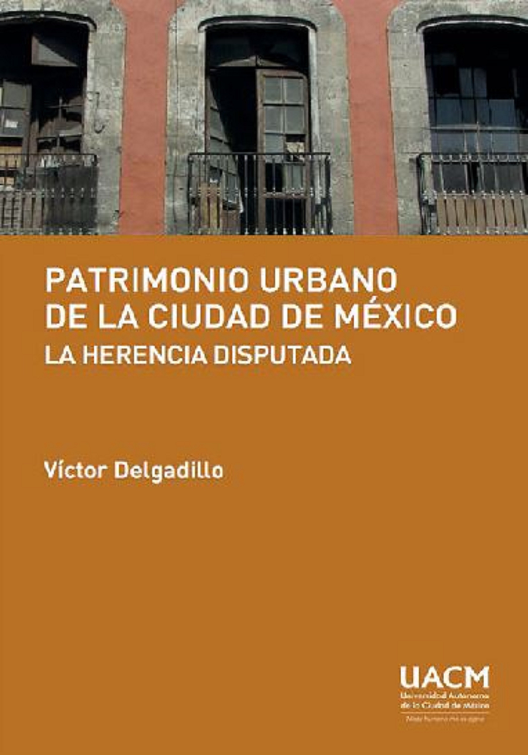 Обложка книги «Patrimonio urbano de la Ciudad de México: la herencia disputada»