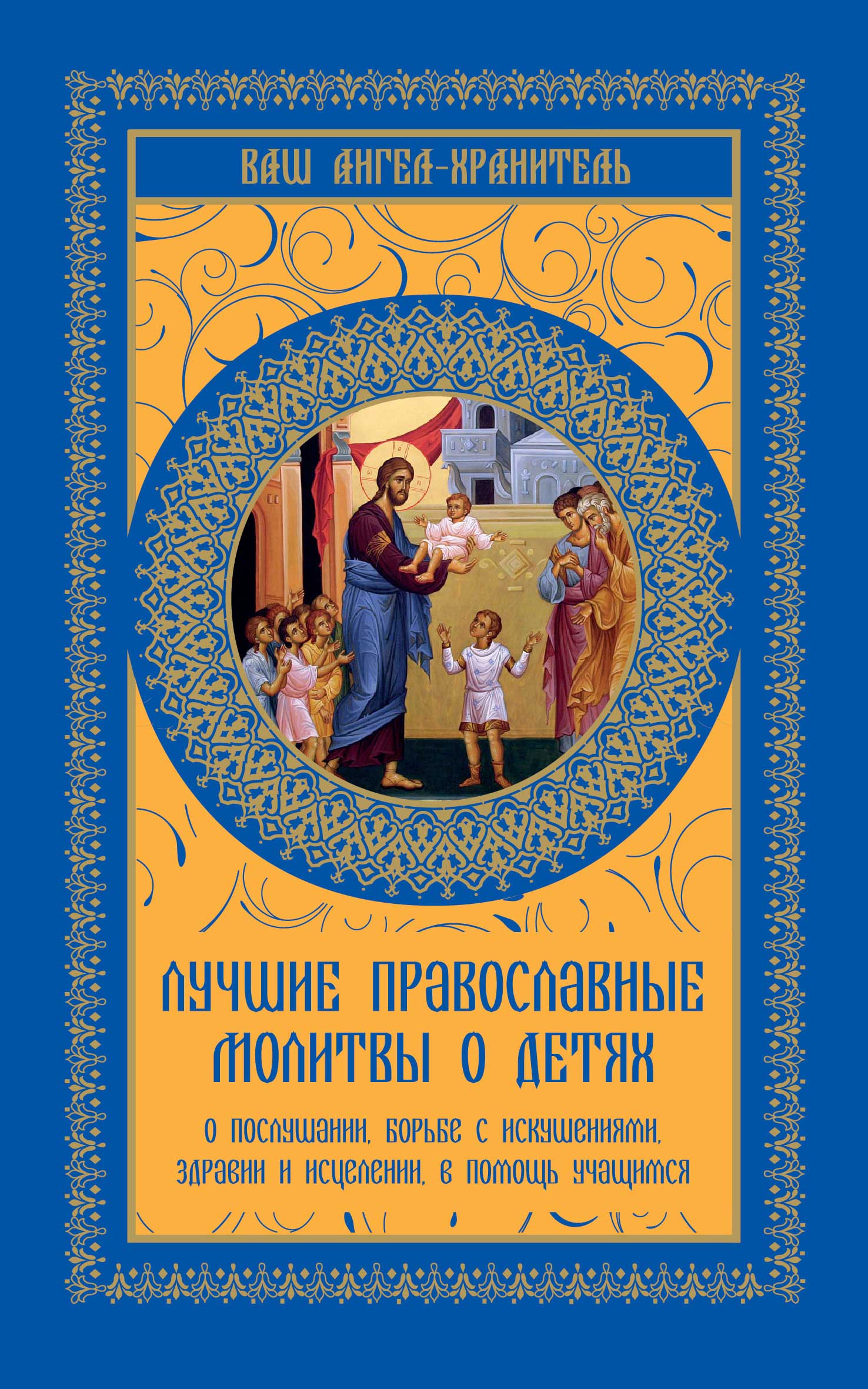 Обложка книги «Лучшие православные молитвы о детях. О послушании, борьбе с искушениями, здравии и исцелении, в помощь учащимся»