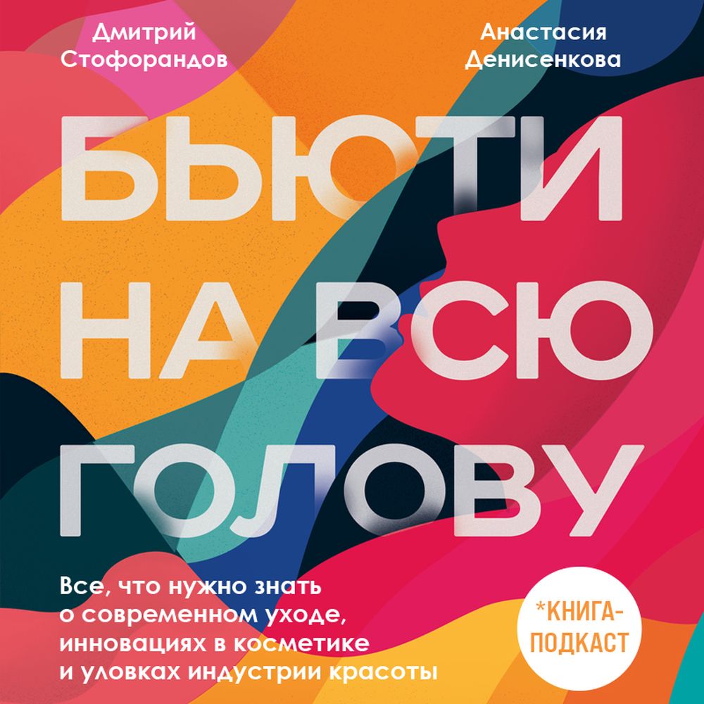Обложка книги «Бьюти на всю голову. Все, что нужно знать о современном уходе, инновациях в косметике и уловках индустрии красоты»