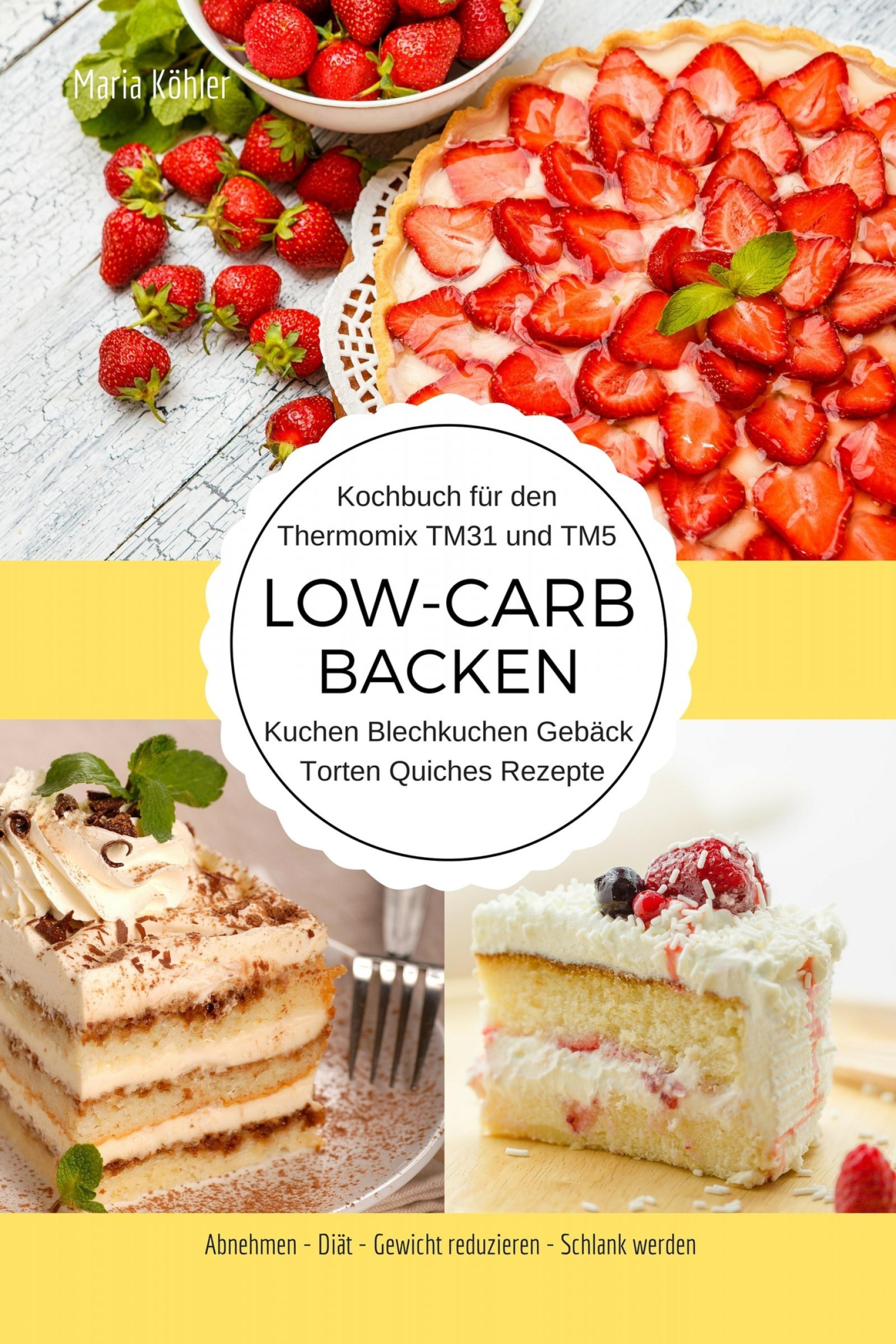Обложка книги «Kochbuch für den Thermomix TM31 und TM5 Low-Carb Backen Kuchen Blechkuchen Gebäck Torten Quiches Rezepte Abnehmen - Diät - Gewicht reduzieren - Schlank werden»