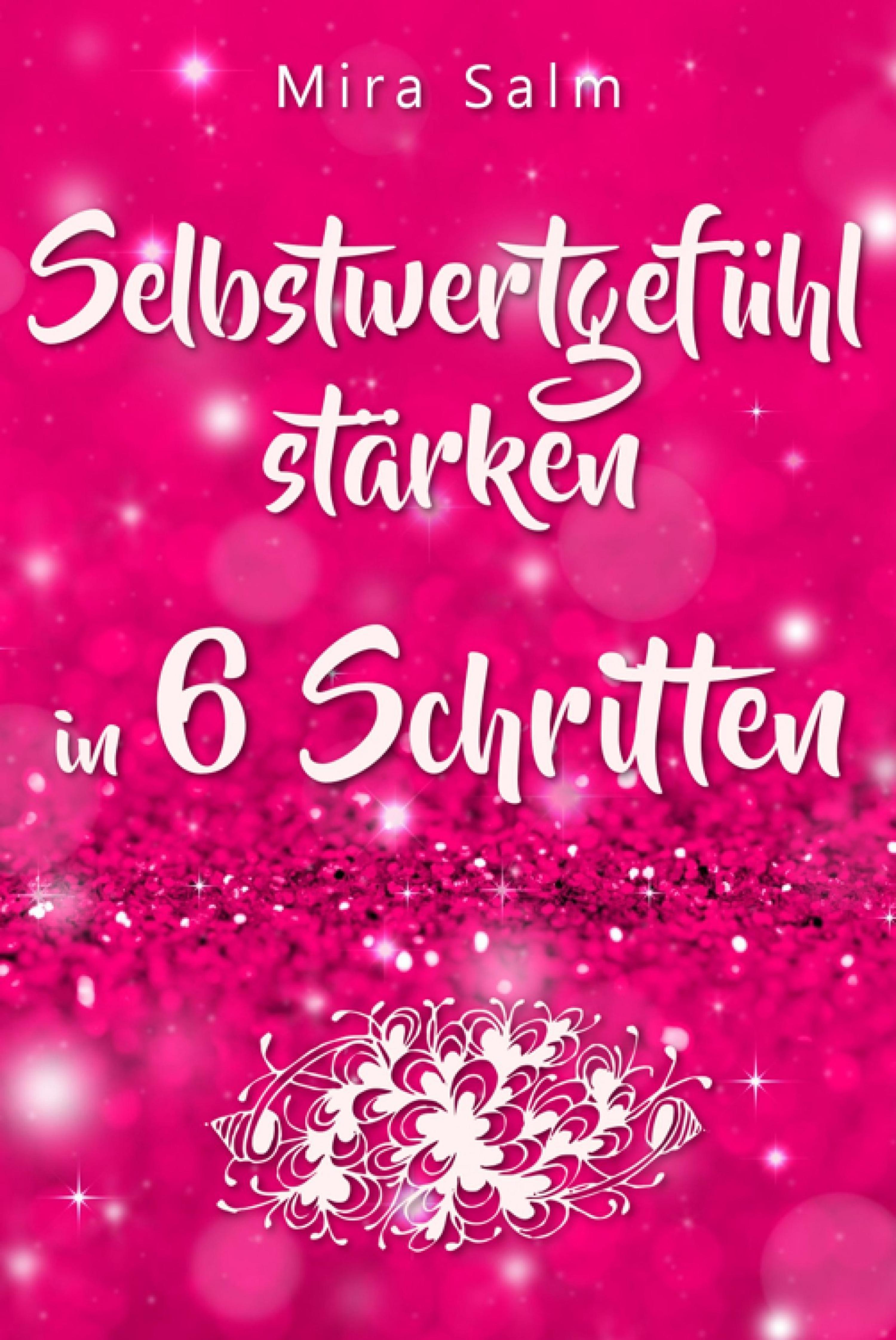 Обложка книги «Selbstwertgefühl: DAS GROSSE PRAXISBUCH FÜR EIN STARKES SELBSTWERTGEFÜHL! Wie Sie in 6 Schritten Ihr Selbstwertgefühl stärken, Ihr Selbstbewusstsein aufbauen, Selbstliebe lernen und sich ein Leben erschaffen, das Ihnen gut tut»
