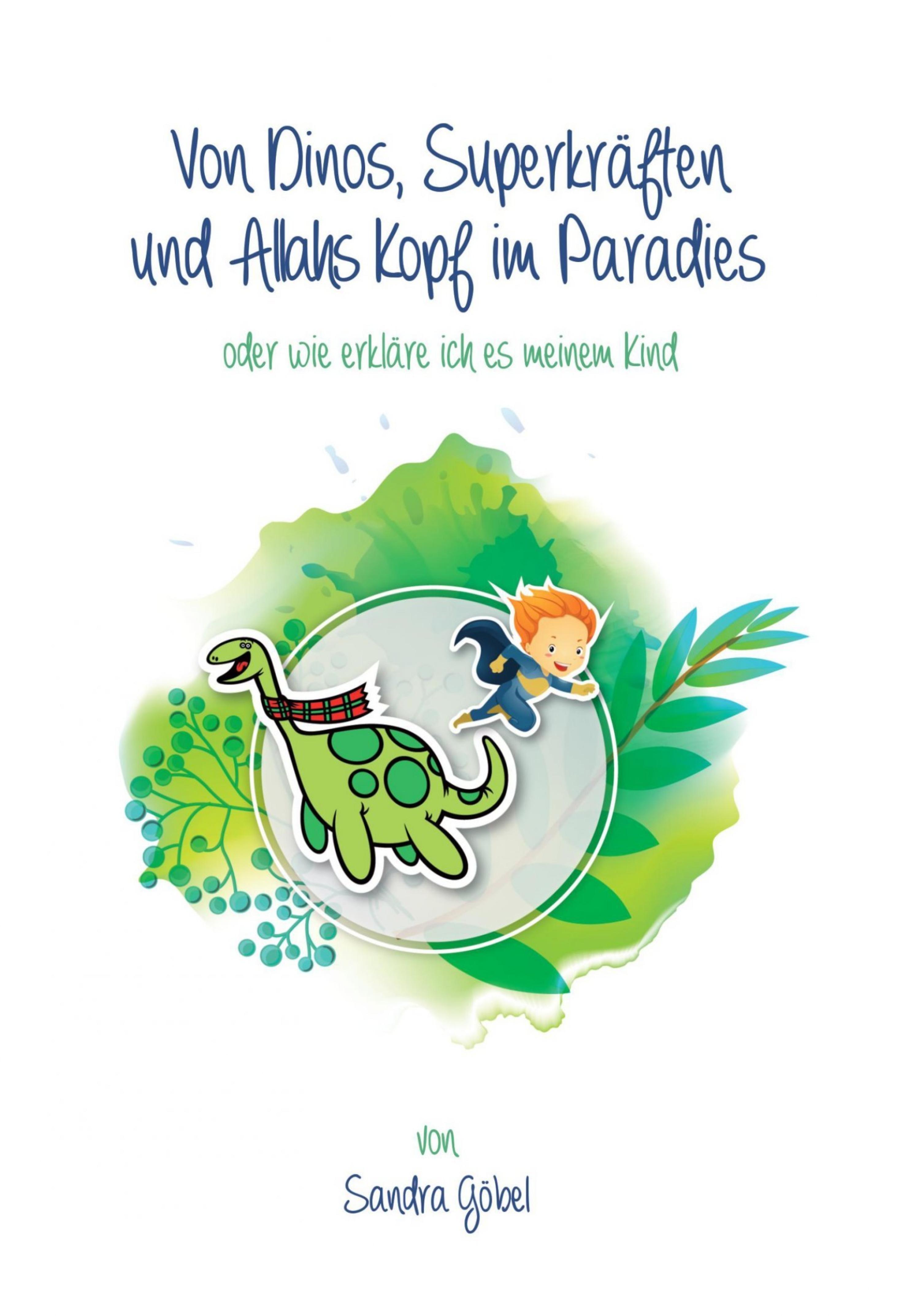 Обложка книги «Von Dinos, Superkräften und Allahs Kopf im Paradies. Oder: Wie erklär' ich's meinem Kind»