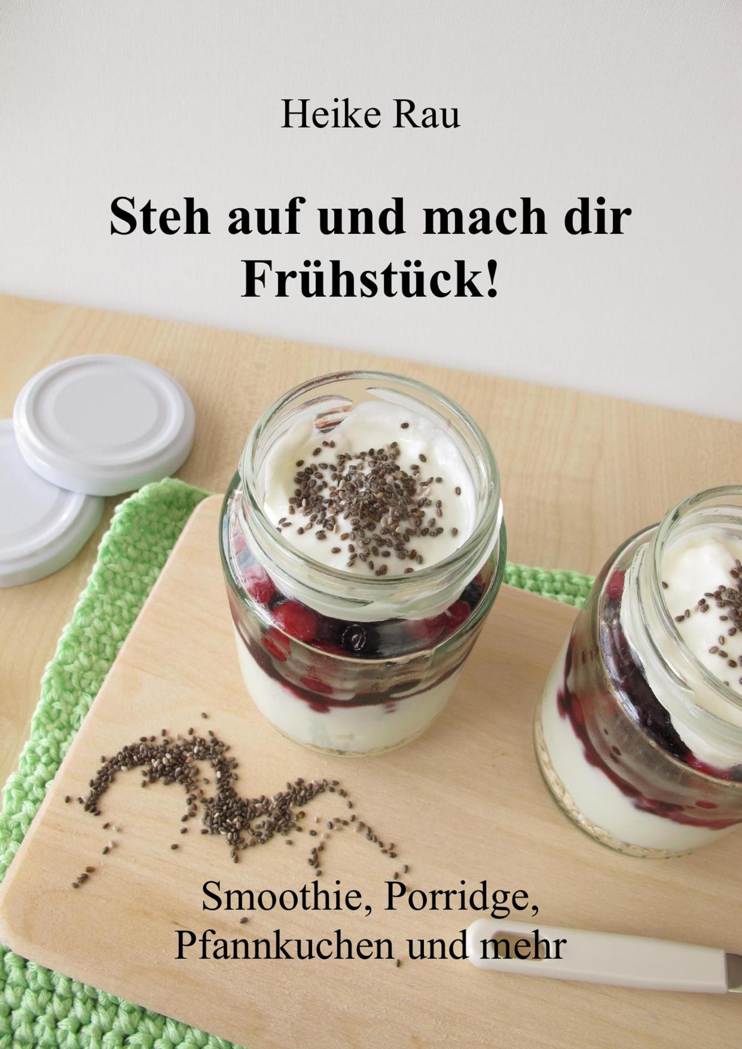 Обложка книги «Steh auf und mach dir Frühstück! Smoothie, Porridge, Pfannkuchen und mehr»