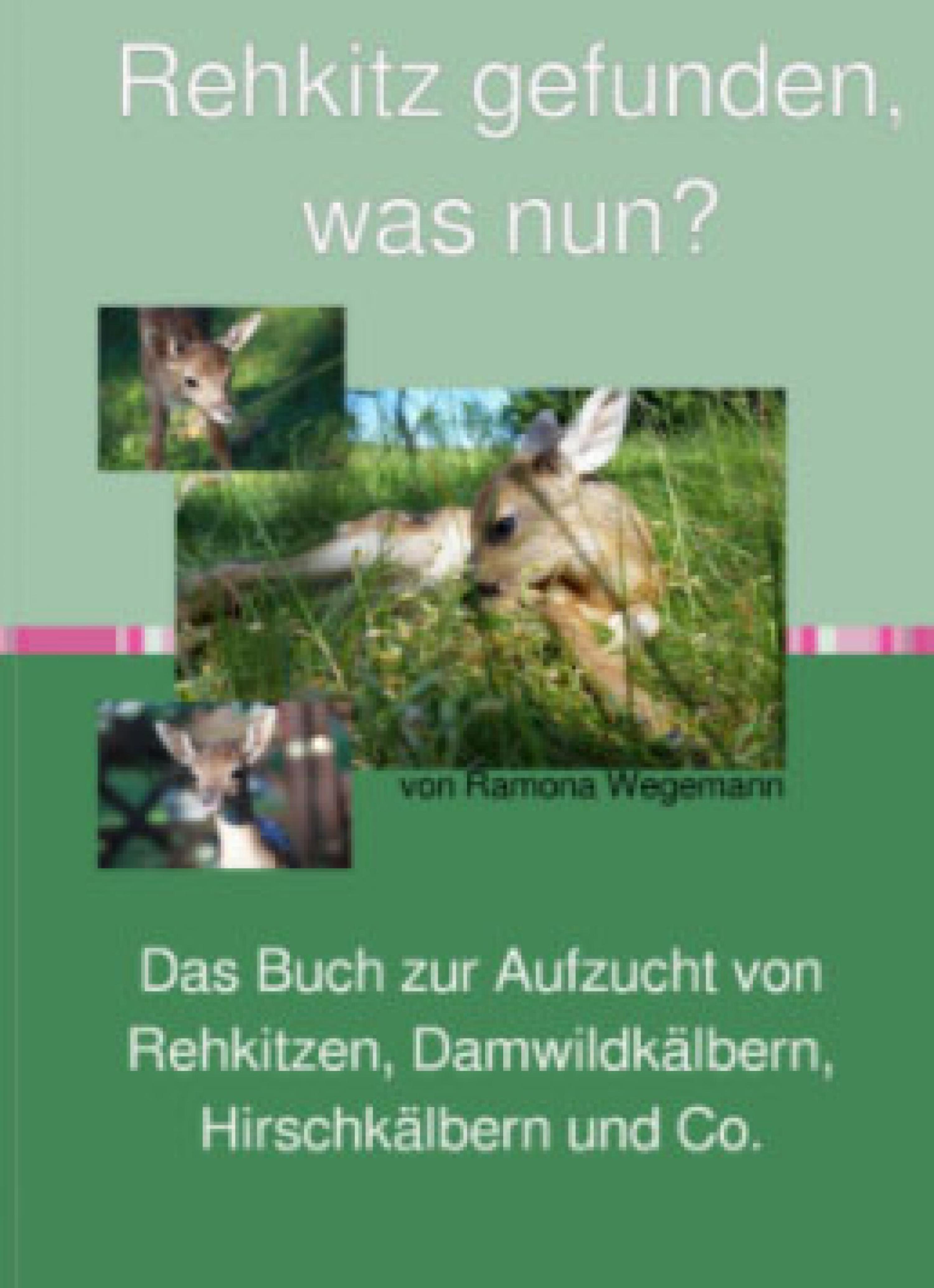 Обложка книги «Rehkitz gefunden, was nun? Buch zur Aufzucht von Rehkitz, Damwildkalb, Hirschkalb & Co.»
