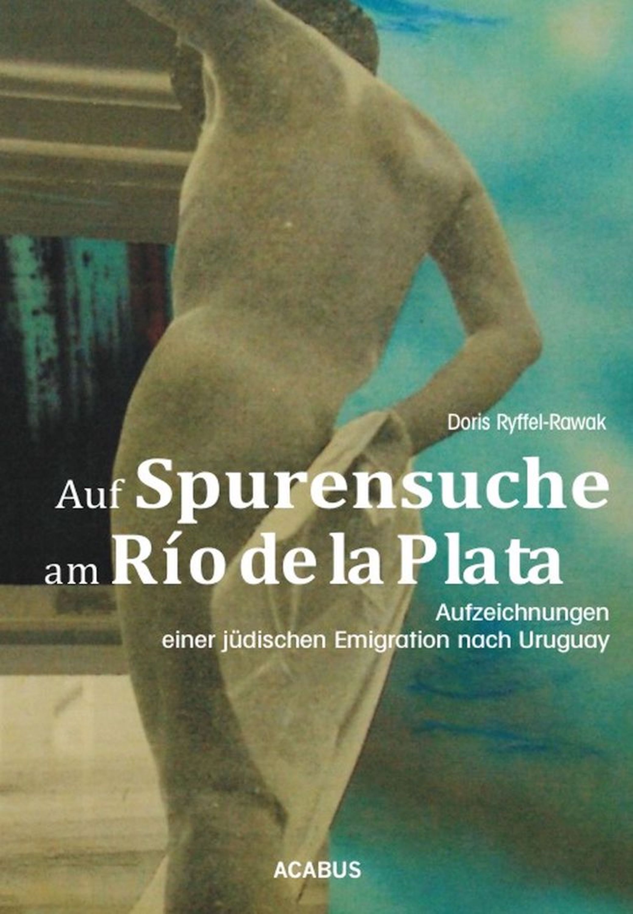 Обложка книги «Auf Spurensuche am Río de la Plata. Aufzeichnungen einer jüdischen Emigration nach Uruguay»