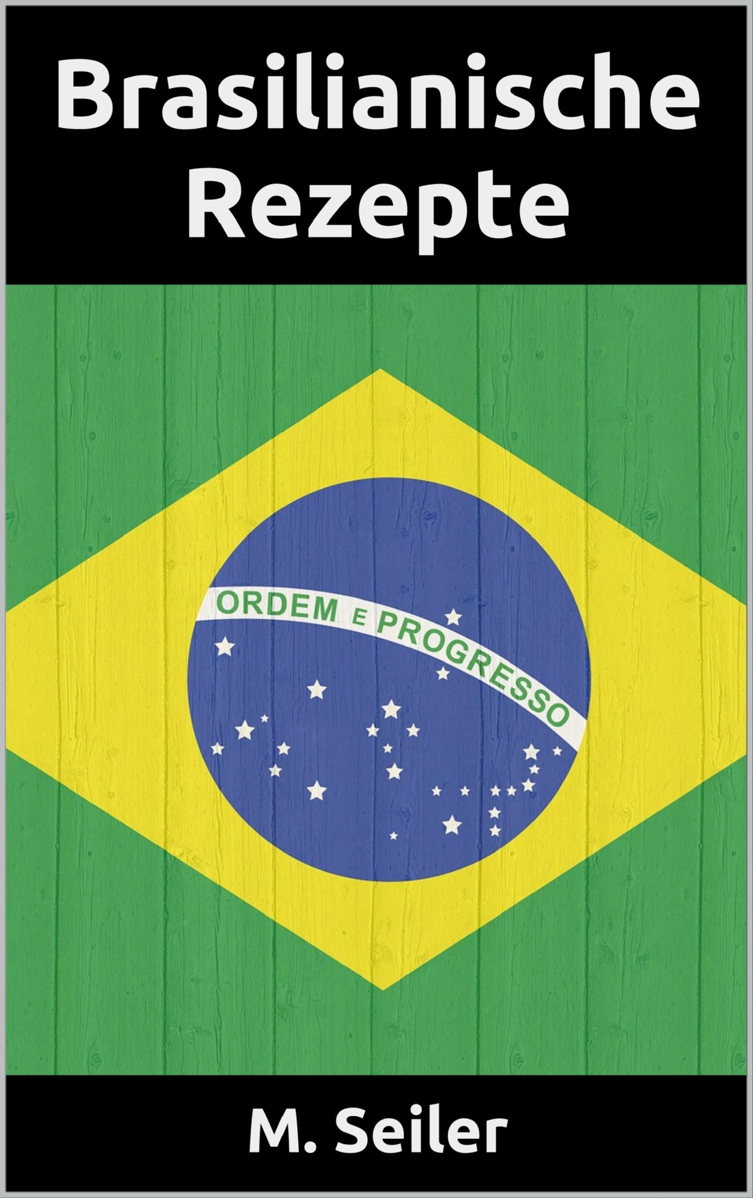 Обложка книги «Brasilianische Rezepte, Vorspeisen, Hauptgerichte, Desserts und Backen»