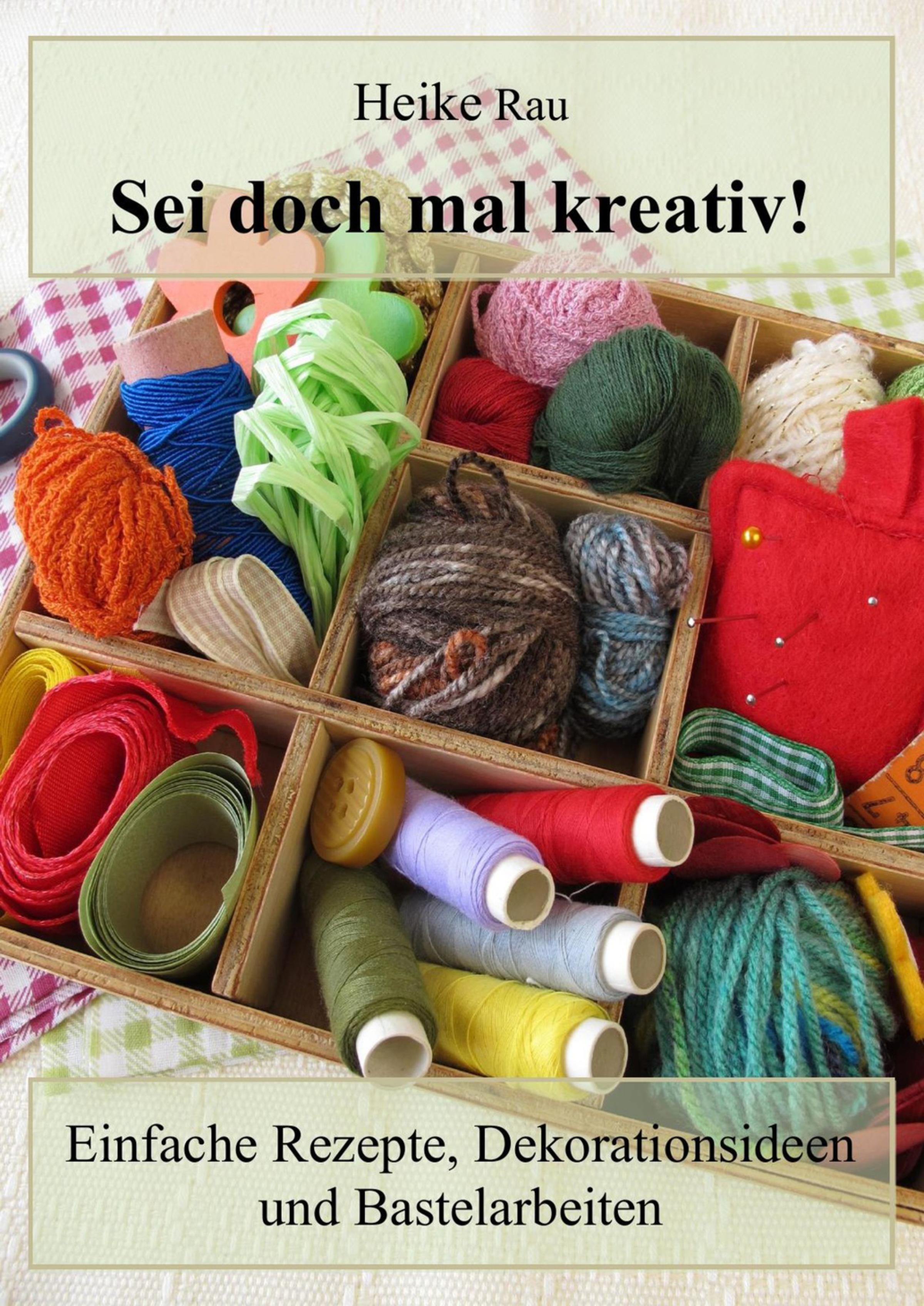 Обложка книги «Sei doch mal kreativ! - Einfache Rezepte, Dekorationsideen und Bastelarbeiten»