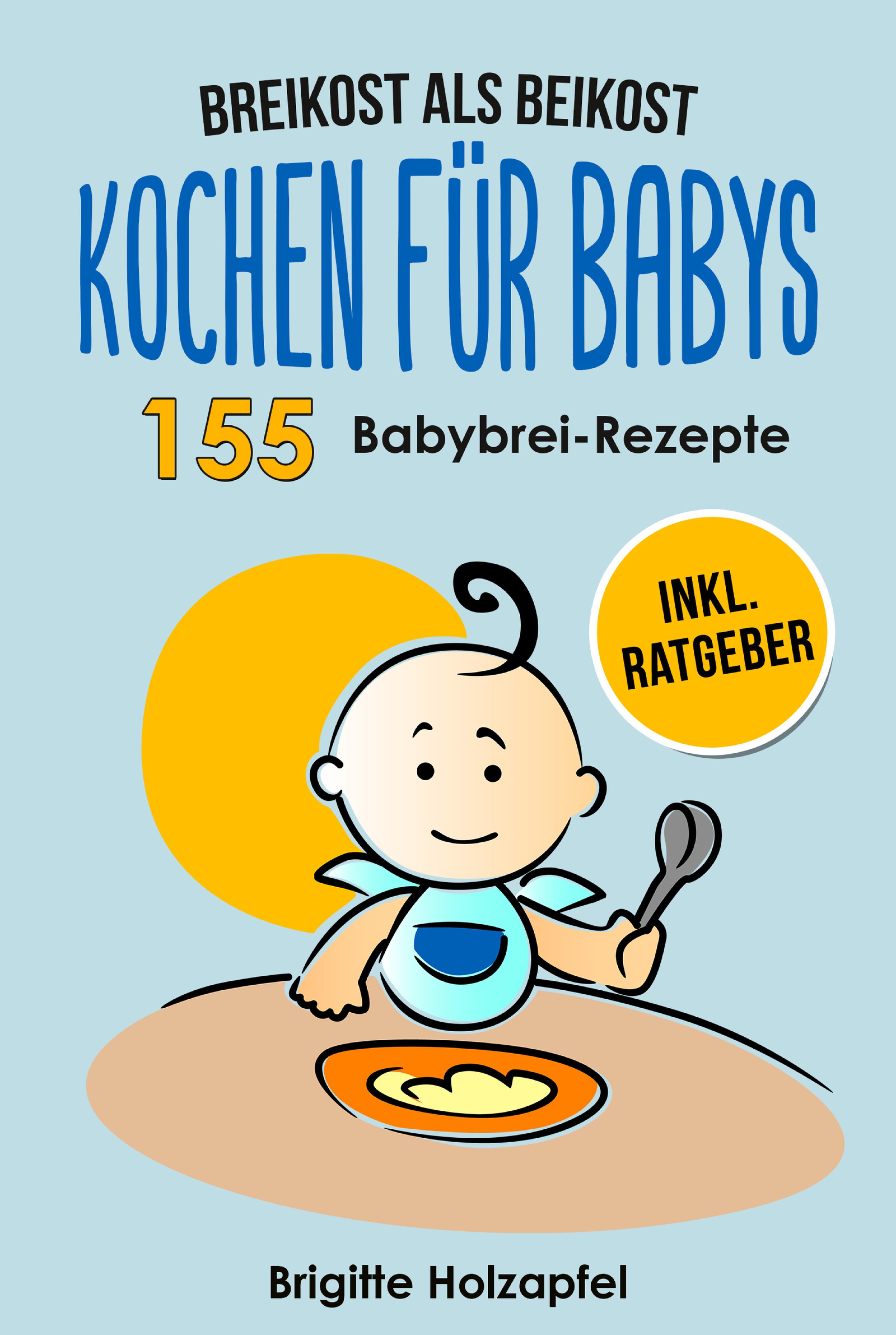 Обложка книги «Breikost als Beikost - Kochen für Babys: 155 Babybrei Rezepte für eine gesunde Baby Nahrung»