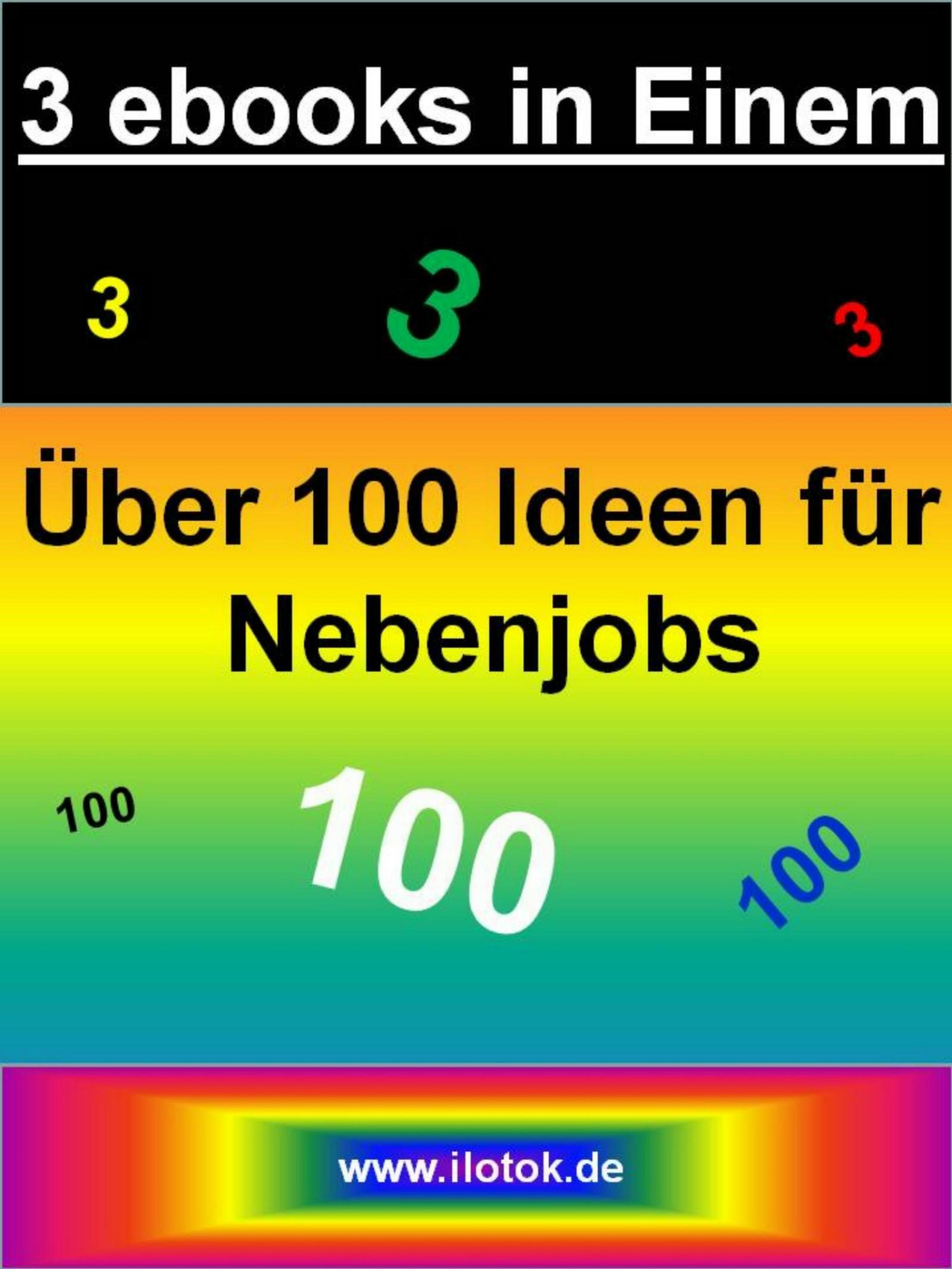 Обложка книги «3 ebooks in Einem - Über 100 Ideen für Nebenjobs - 3 ebooks über Nebenjobs und Nebenverdienstideen»