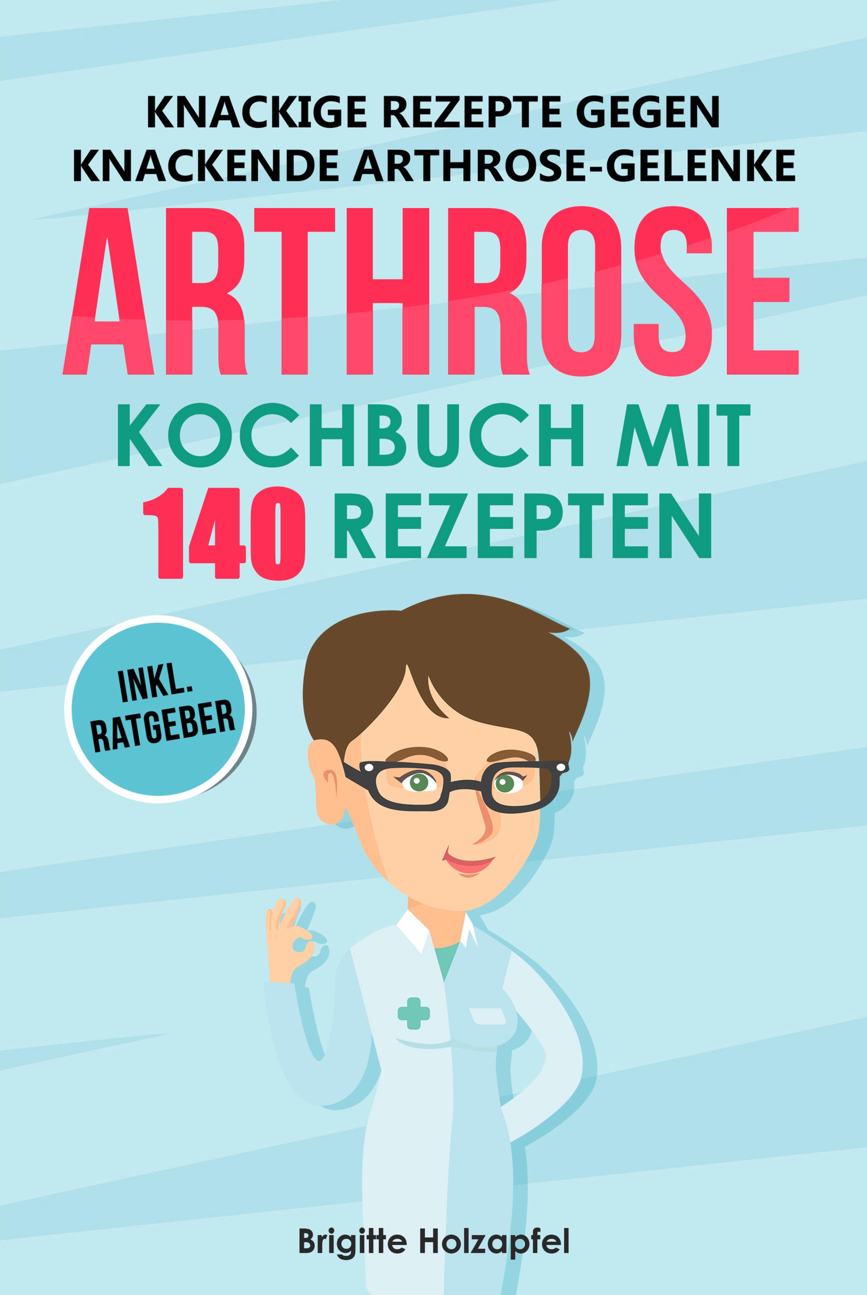 Обложка книги «Knackige Rezepte gegen knackende Arthrose Gelenke - Arthrose Kochbuch mit 155 Rezepten»