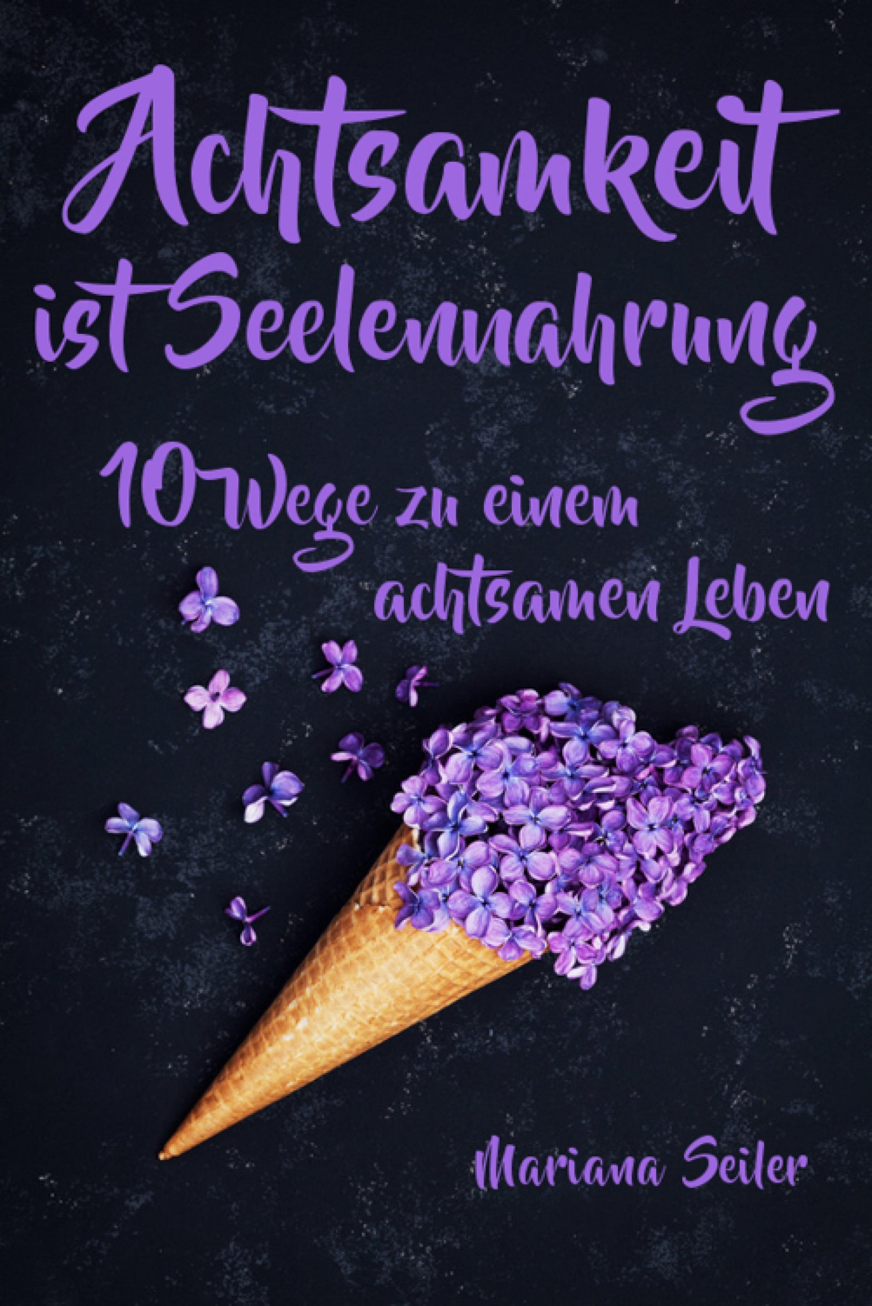 Обложка книги «Achtsamkeit: ACHTSAMKEIT IST SEELENNAHRUNG! Achtsamkeit als Schlüssel zu tiefem Wohlbefinden und innerem Frieden: 10 Wege der Achtsamkeit für das Leben und die Seele»